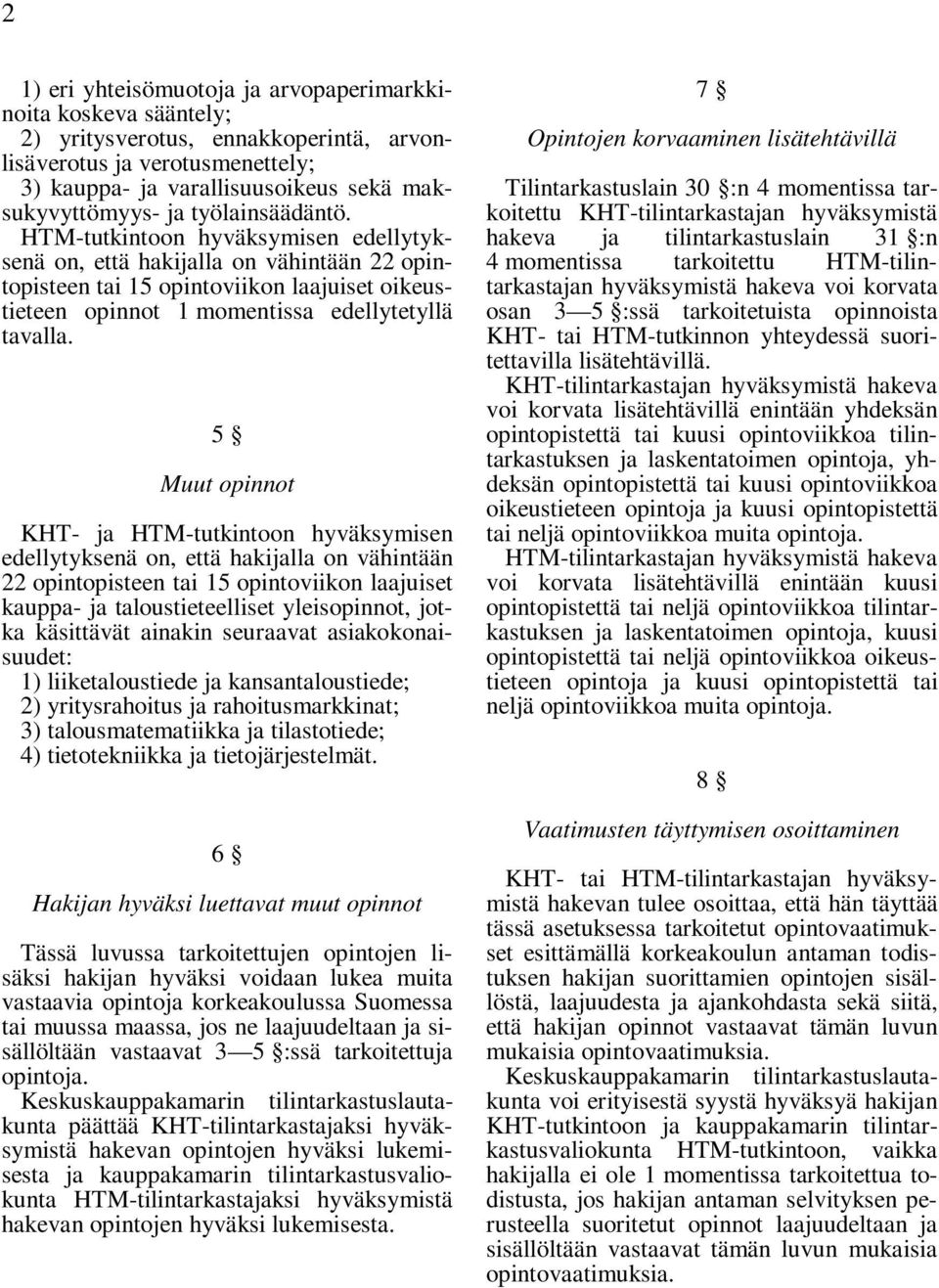 5 Muut opinnot KHT- ja HTM-tutkintoon hyväksymisen edellytyksenä on, että hakijalla on vähintään 22 opintopisteen tai 15 opintoviikon laajuiset kauppa- ja taloustieteelliset yleisopinnot, jotka