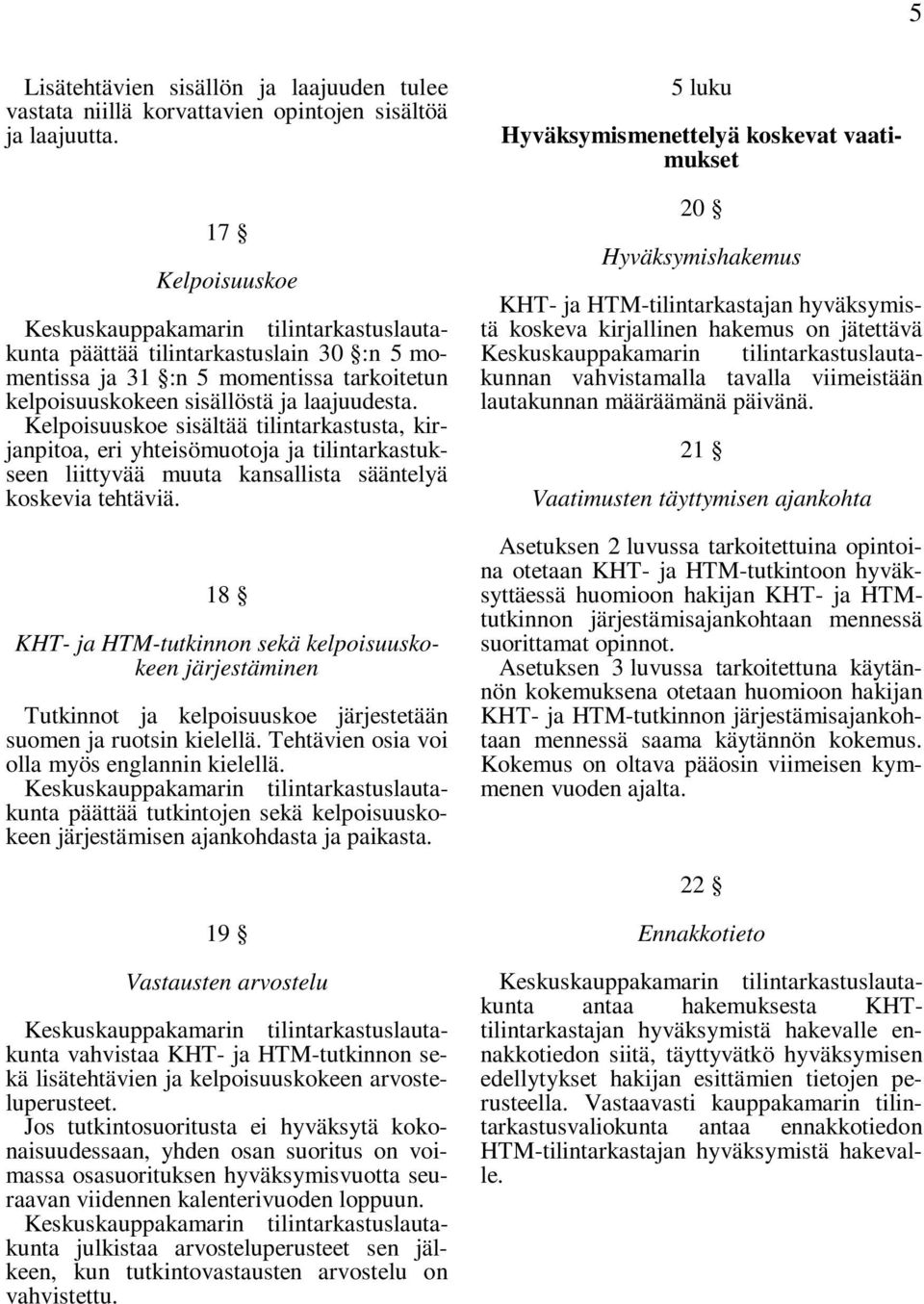 Kelpoisuuskoe sisältää tilintarkastusta, kirjanpitoa, eri yhteisömuotoja ja tilintarkastukseen liittyvää muuta kansallista sääntelyä koskevia tehtäviä.