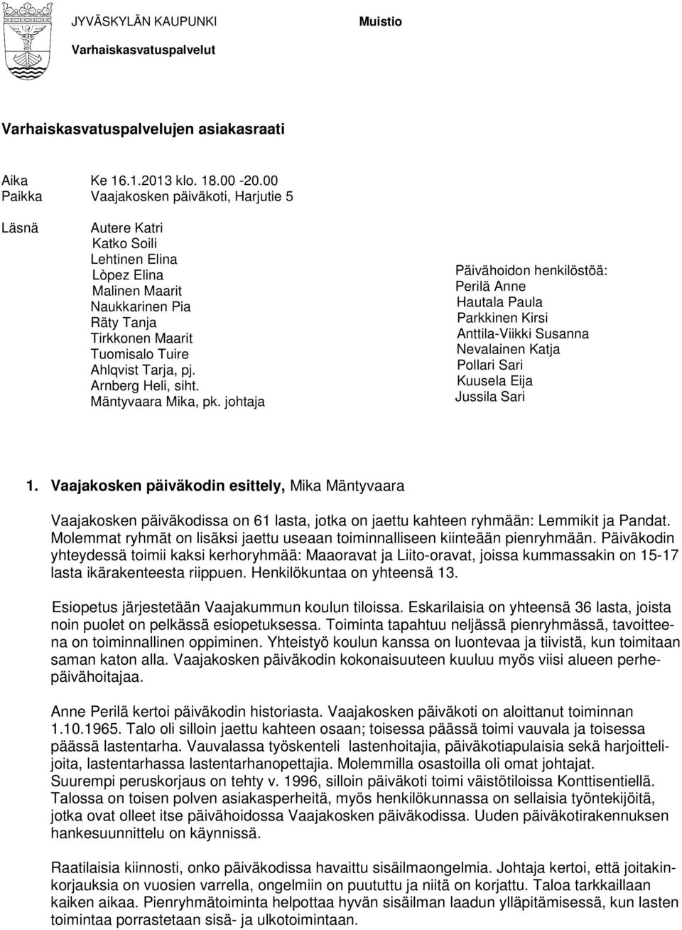 Arnberg Heli, siht. Mäntyvaara Mika, pk. johtaja Päivähoidon henkilöstöä: Perilä Anne Hautala Paula Parkkinen Kirsi Anttila-Viikki Susanna Nevalainen Katja Pollari Sari Kuusela Eija Jussila Sari 1.