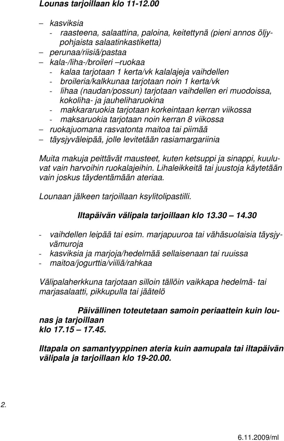 vaihdellen - broileria/kalkkunaa tarjotaan noin 1 kerta/vk - lihaa (naudan/possun) tarjotaan vaihdellen eri muodoissa, kokoliha- ja jauheliharuokina - makkararuokia tarjotaan korkeintaan kerran