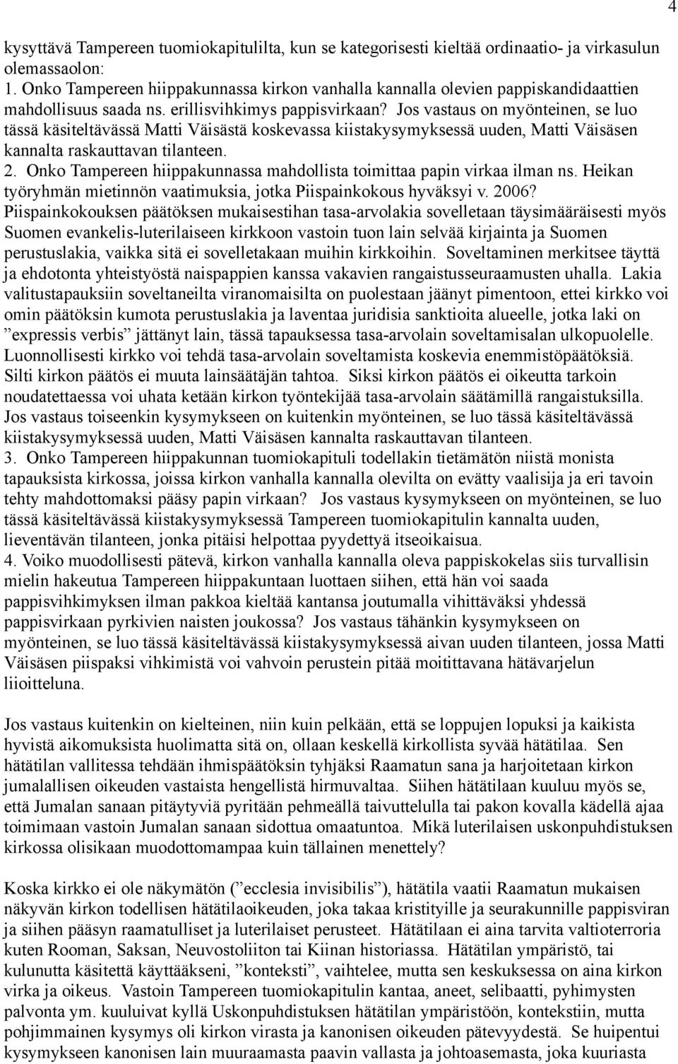 Jos vastaus on myönteinen, se luo tässä käsiteltävässä Matti Väisästä koskevassa kiistakysymyksessä uuden, Matti Väisäsen kannalta raskauttavan tilanteen. 2.