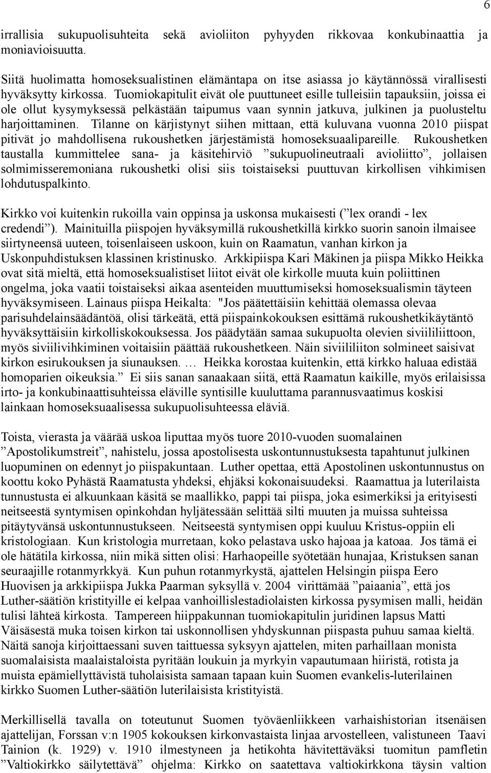 Tuomiokapitulit eivät ole puuttuneet esille tulleisiin tapauksiin, joissa ei ole ollut kysymyksessä pelkästään taipumus vaan synnin jatkuva, julkinen ja puolusteltu harjoittaminen.