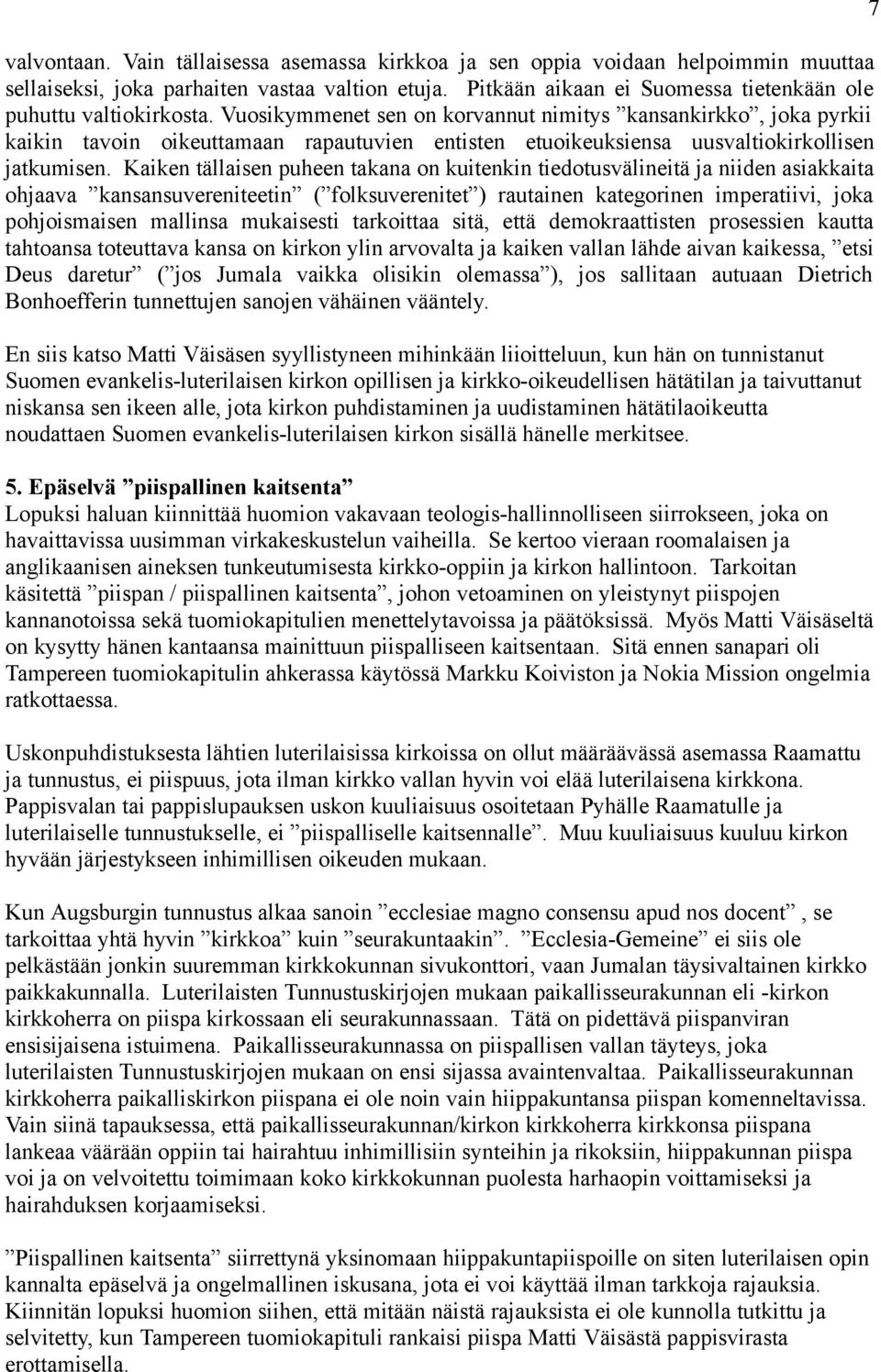 Vuosikymmenet sen on korvannut nimitys kansankirkko, joka pyrkii kaikin tavoin oikeuttamaan rapautuvien entisten etuoikeuksiensa uusvaltiokirkollisen jatkumisen.