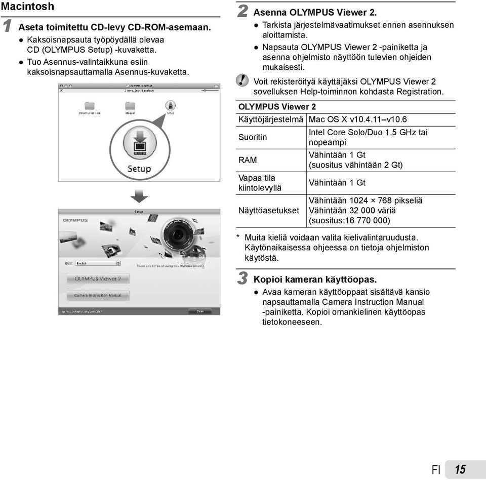 Voit rekisteröityä käyttäjäksi OLYMPUS Viewer 2 sovelluksen Help-toiminnon kohdasta Registration. OLYMPUS Viewer 2 Käyttöjärjestelmä Mac OS X v10.4.11 v10.