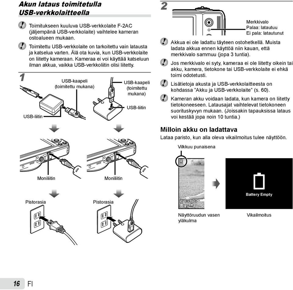 Kameraa ei voi käyttää katseluun ilman akkua, vaikka USB-verkkoliitin olisi liitetty.