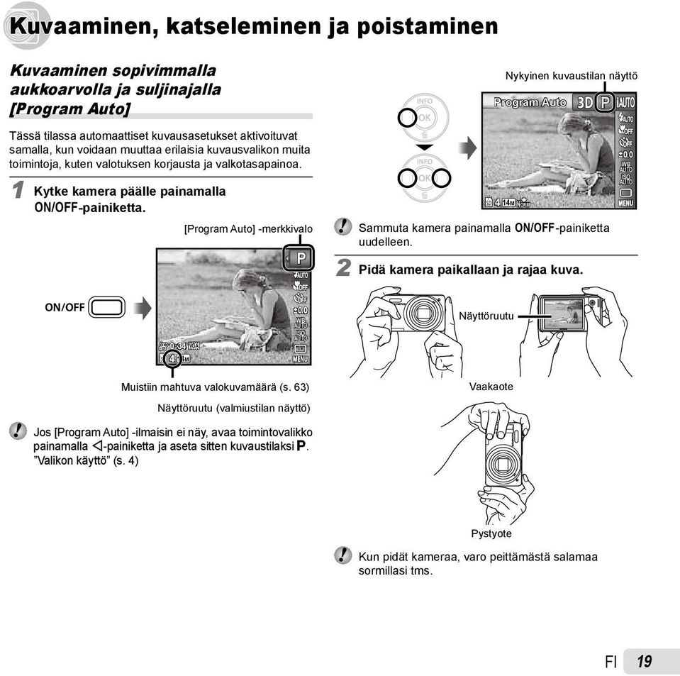 [Program Auto] -merkkivalo P 4 14M NORM Sammuta kamera painamalla n-painiketta uudelleen. 2 Pidä kamera paikallaan ja rajaa kuva. 0.0 WB ISO 0:34 VGA 4 14M 0.