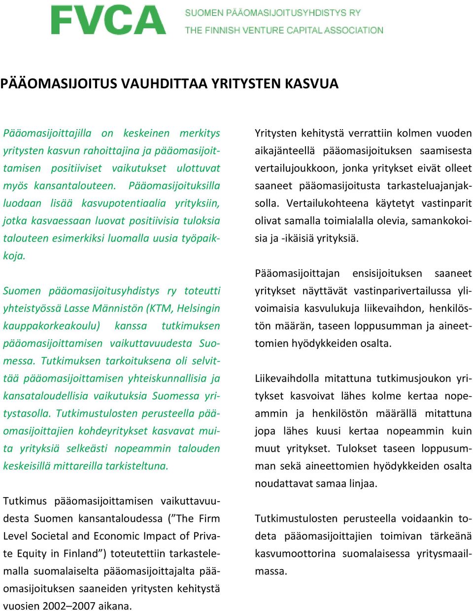 Suomen pääomasijoitusyhdistys ry toteutti yhteistyössä Lasse Männistön (KTM, Helsingin kauppakorkeakoulu) kanssa tutkimuksen pääomasijoittamisen vaikuttavuudesta Suomessa.