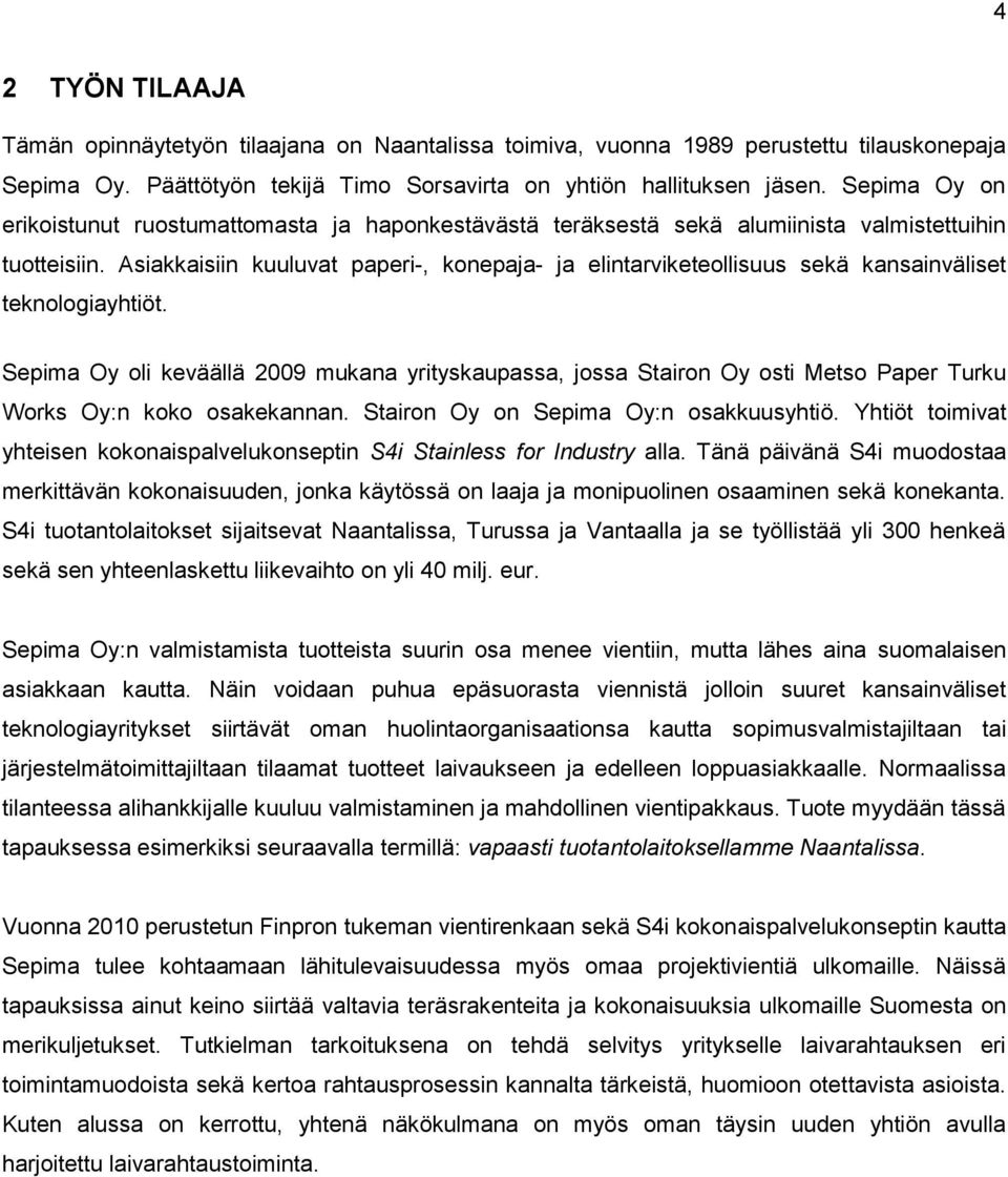 Asiakkaisiin kuuluvat paperi-, konepaja- ja elintarviketeollisuus sekä kansainväliset teknologiayhtiöt.