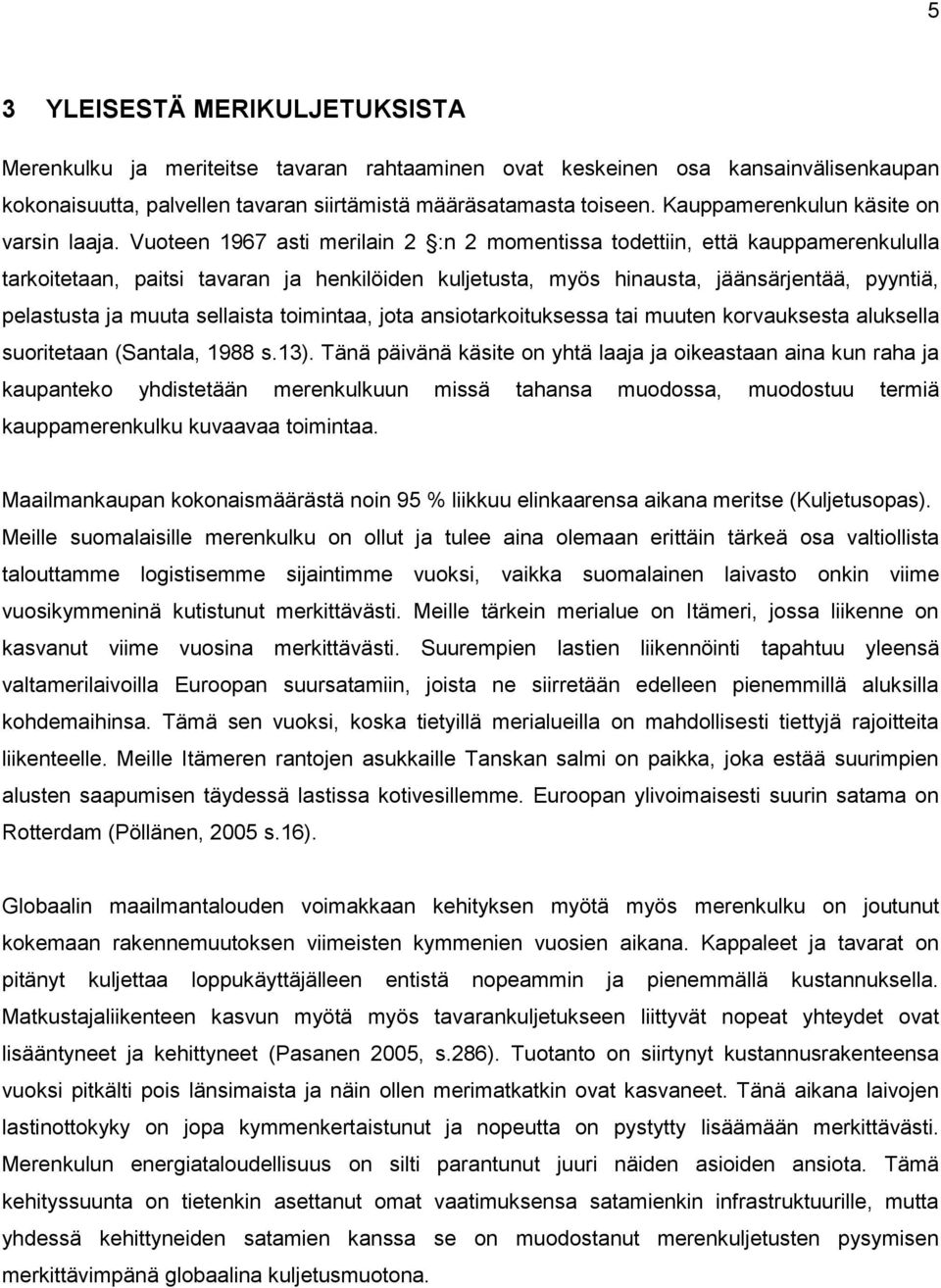 Vuoteen 1967 asti merilain 2 :n 2 momentissa todettiin, että kauppamerenkululla tarkoitetaan, paitsi tavaran ja henkilöiden kuljetusta, myös hinausta, jäänsärjentää, pyyntiä, pelastusta ja muuta