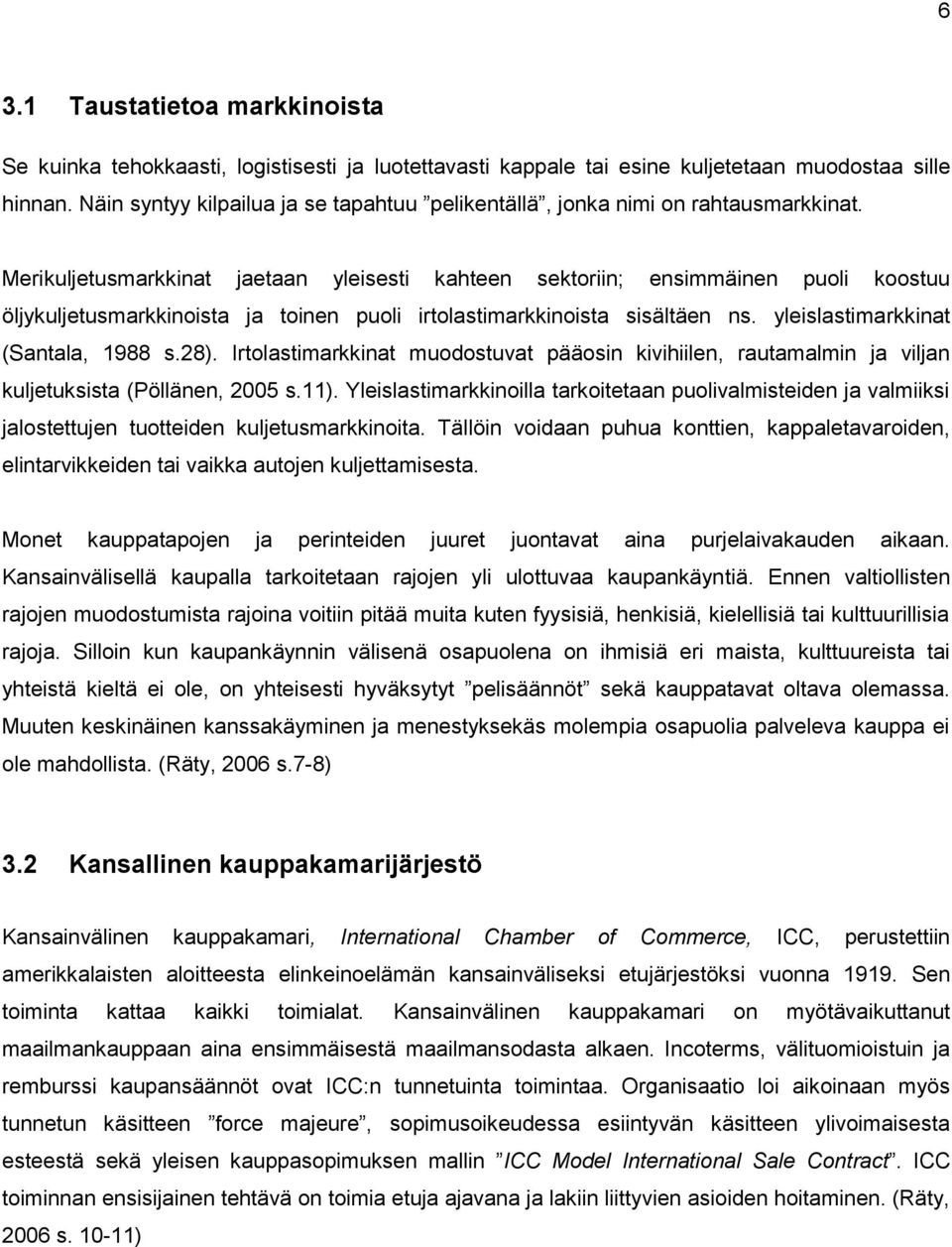 Merikuljetusmarkkinat jaetaan yleisesti kahteen sektoriin; ensimmäinen puoli koostuu öljykuljetusmarkkinoista ja toinen puoli irtolastimarkkinoista sisältäen ns. yleislastimarkkinat (Santala, 1988 s.