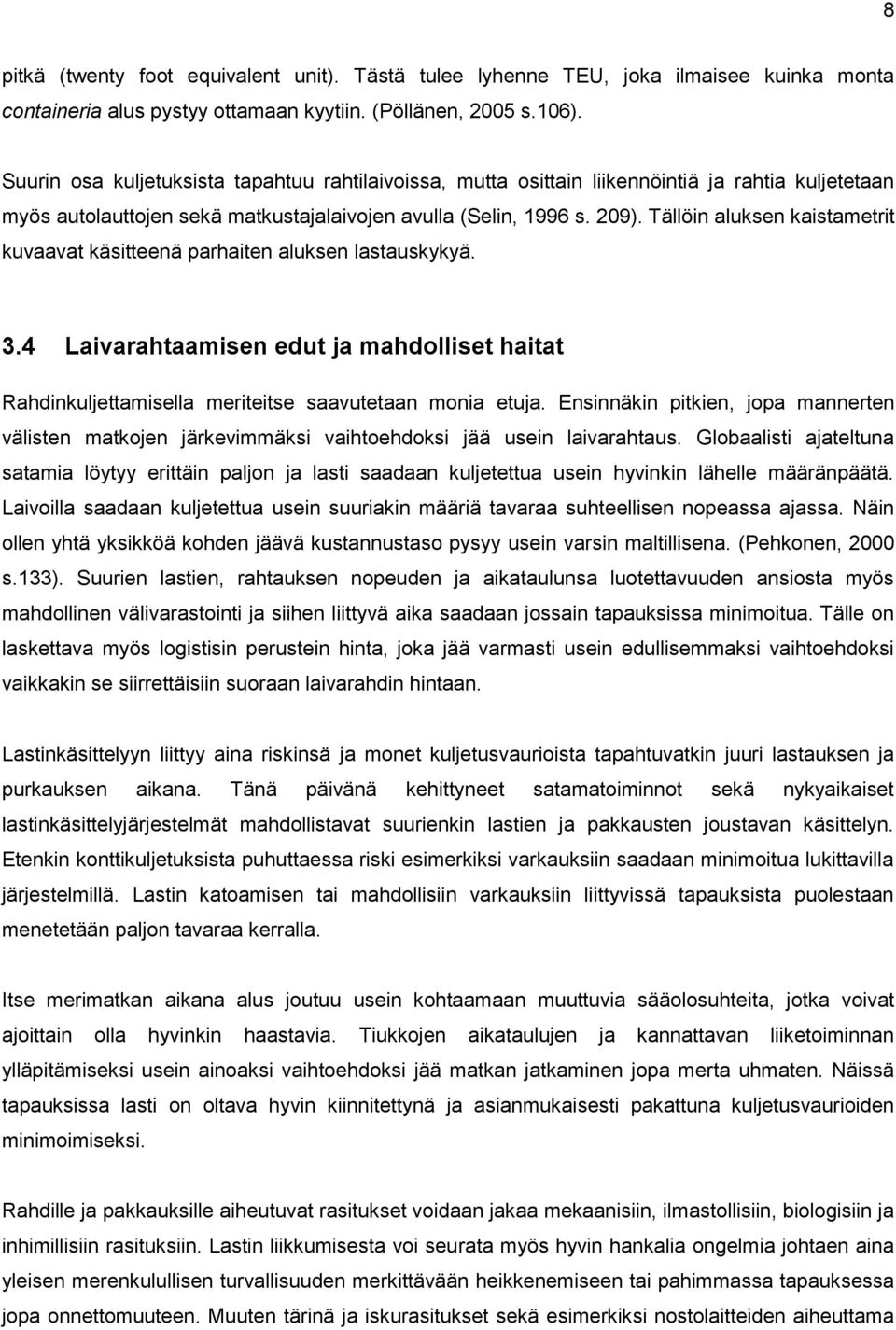 Tällöin aluksen kaistametrit kuvaavat käsitteenä parhaiten aluksen lastauskykyä. 3.4 Laivarahtaamisen edut ja mahdolliset haitat Rahdinkuljettamisella meriteitse saavutetaan monia etuja.