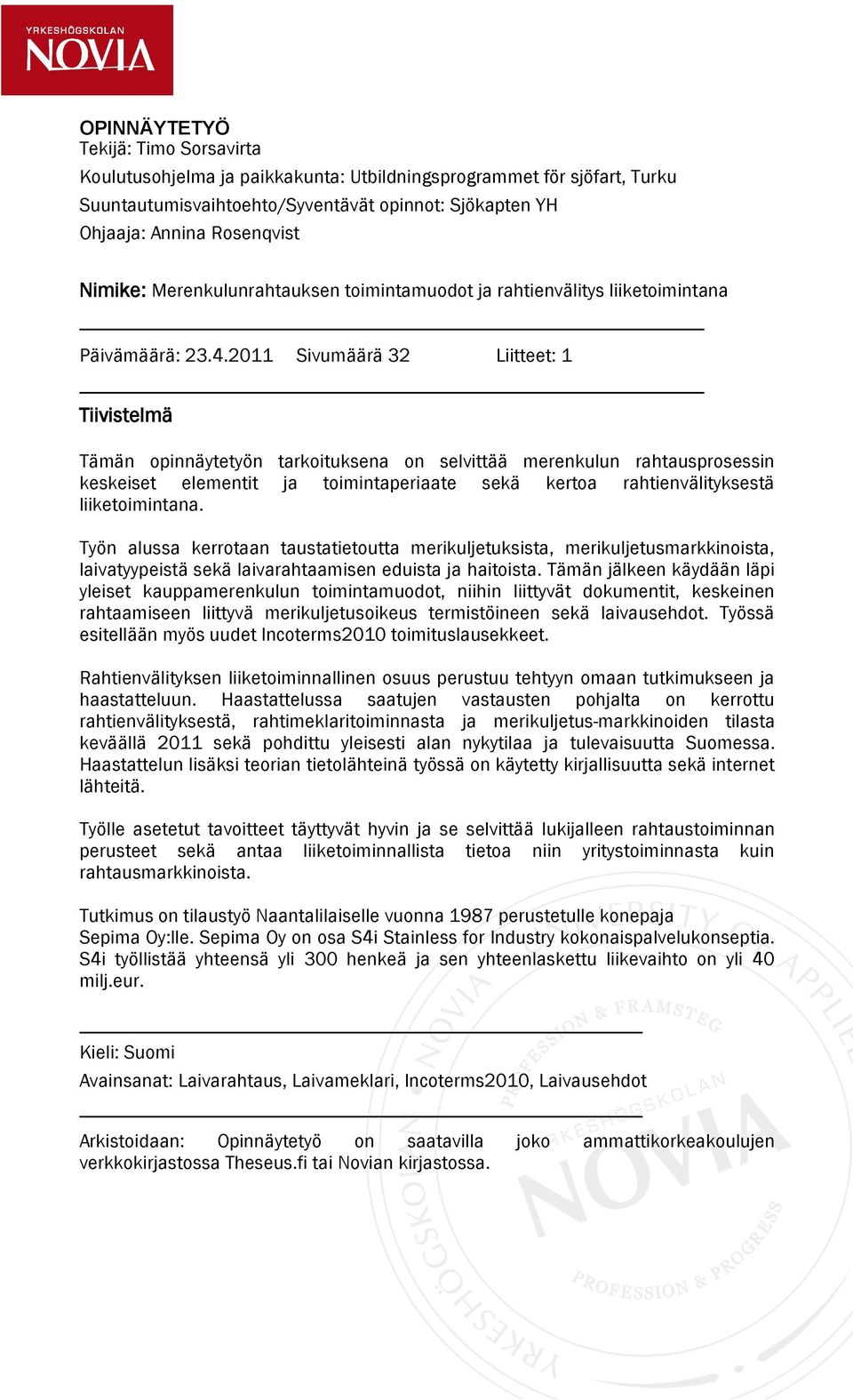 2011 Sivumäärä 32 Liitteet: 1 Tiivistelmä Tämän opinnäytetyön tarkoituksena on selvittää merenkulun rahtausprosessin keskeiset elementit ja toimintaperiaate sekä kertoa rahtienvälityksestä