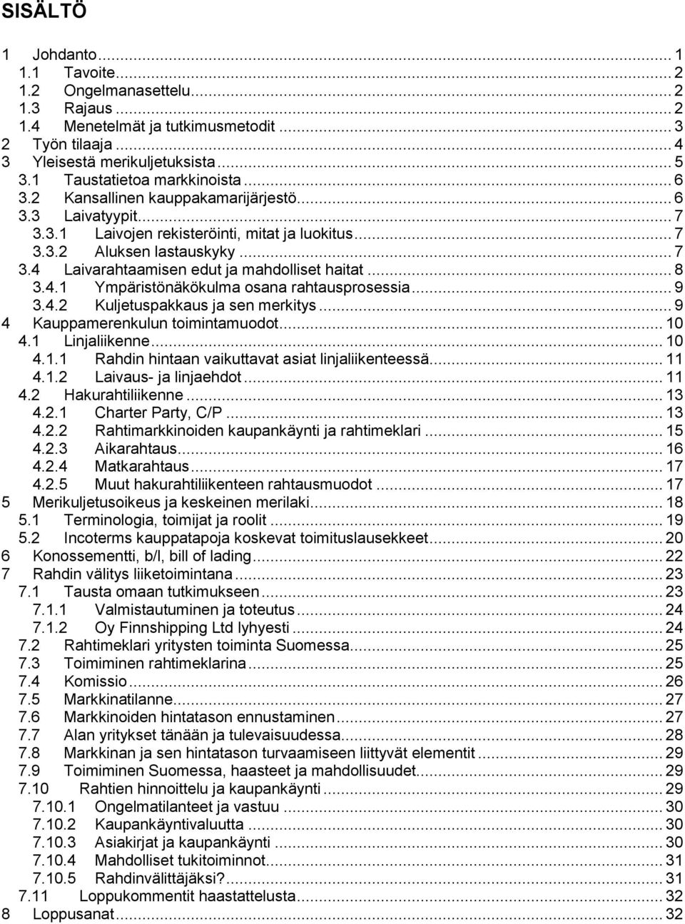 .. 8 3.4.1 Ympäristönäkökulma osana rahtausprosessia... 9 3.4.2 Kuljetuspakkaus ja sen merkitys... 9 4 Kauppamerenkulun toimintamuodot... 10 4.1 Linjaliikenne... 10 4.1.1 Rahdin hintaan vaikuttavat asiat linjaliikenteessä.