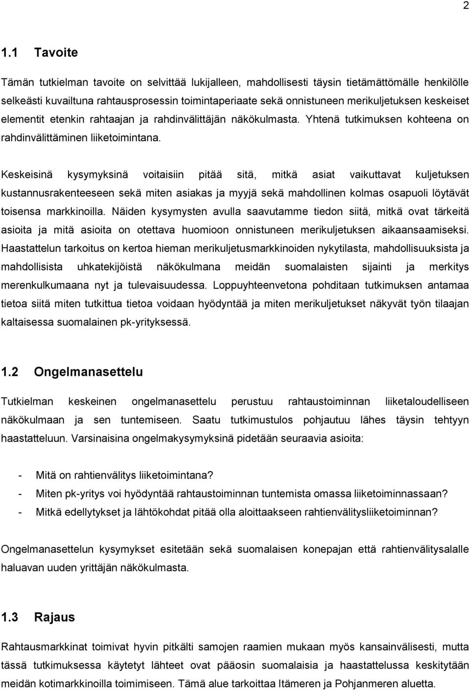 Keskeisinä kysymyksinä voitaisiin pitää sitä, mitkä asiat vaikuttavat kuljetuksen kustannusrakenteeseen sekä miten asiakas ja myyjä sekä mahdollinen kolmas osapuoli löytävät toisensa markkinoilla.