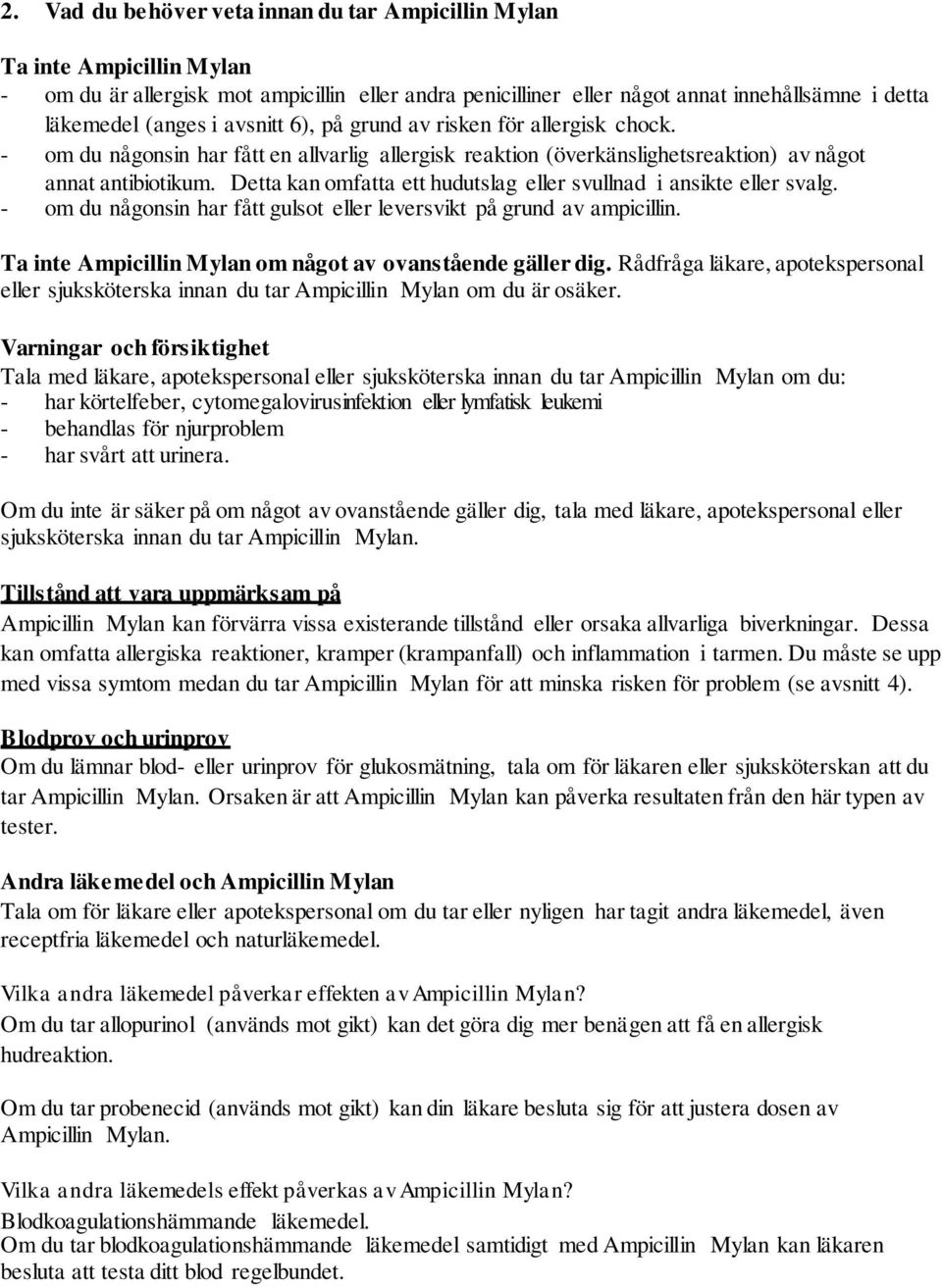 Detta kan omfatta ett hudutslag eller svullnad i ansikte eller svalg. - om du någonsin har fått gulsot eller leversvikt på grund av ampicillin.