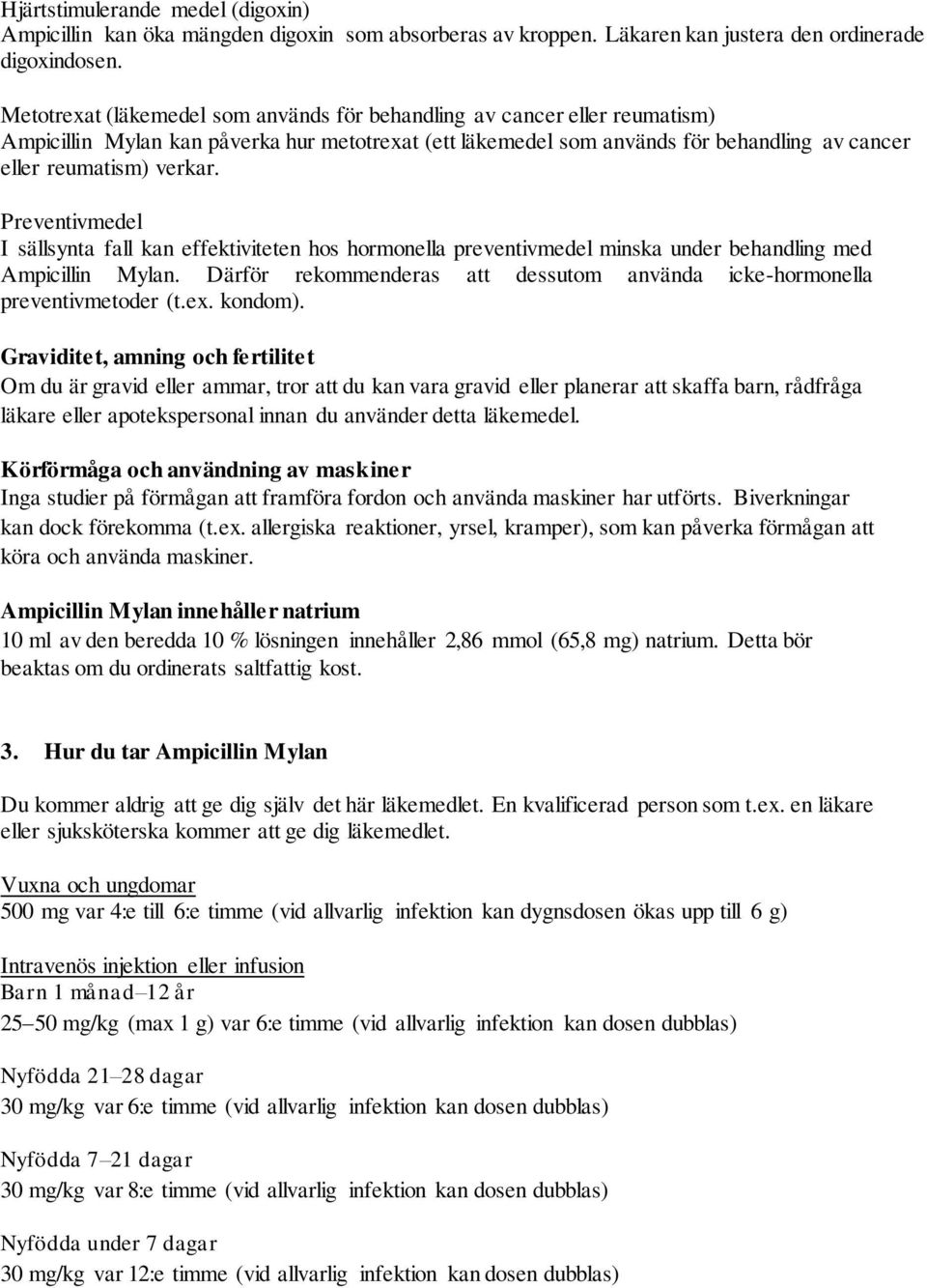 Preventivmedel I sällsynta fall kan effektiviteten hos hormonella preventivmedel minska under behandling med Ampicillin Mylan.