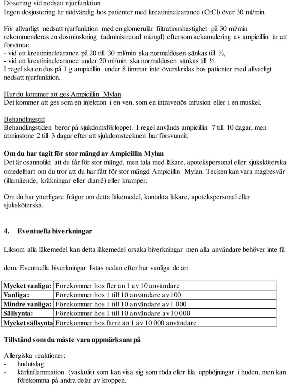 ett kreatininclearance på 20 till 30 ml/min ska normaldosen sänkas till ⅔, - vid ett kreatininclearance under 20 ml/min ska normaldosen sänkas till ⅓.