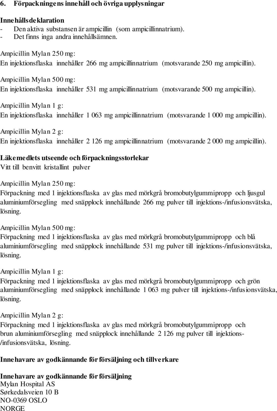 Ampicillin Mylan 500 mg: En injektionsflaska innehåller 531 mg ampicillinnatrium (motsvarande 500 mg ampicillin).