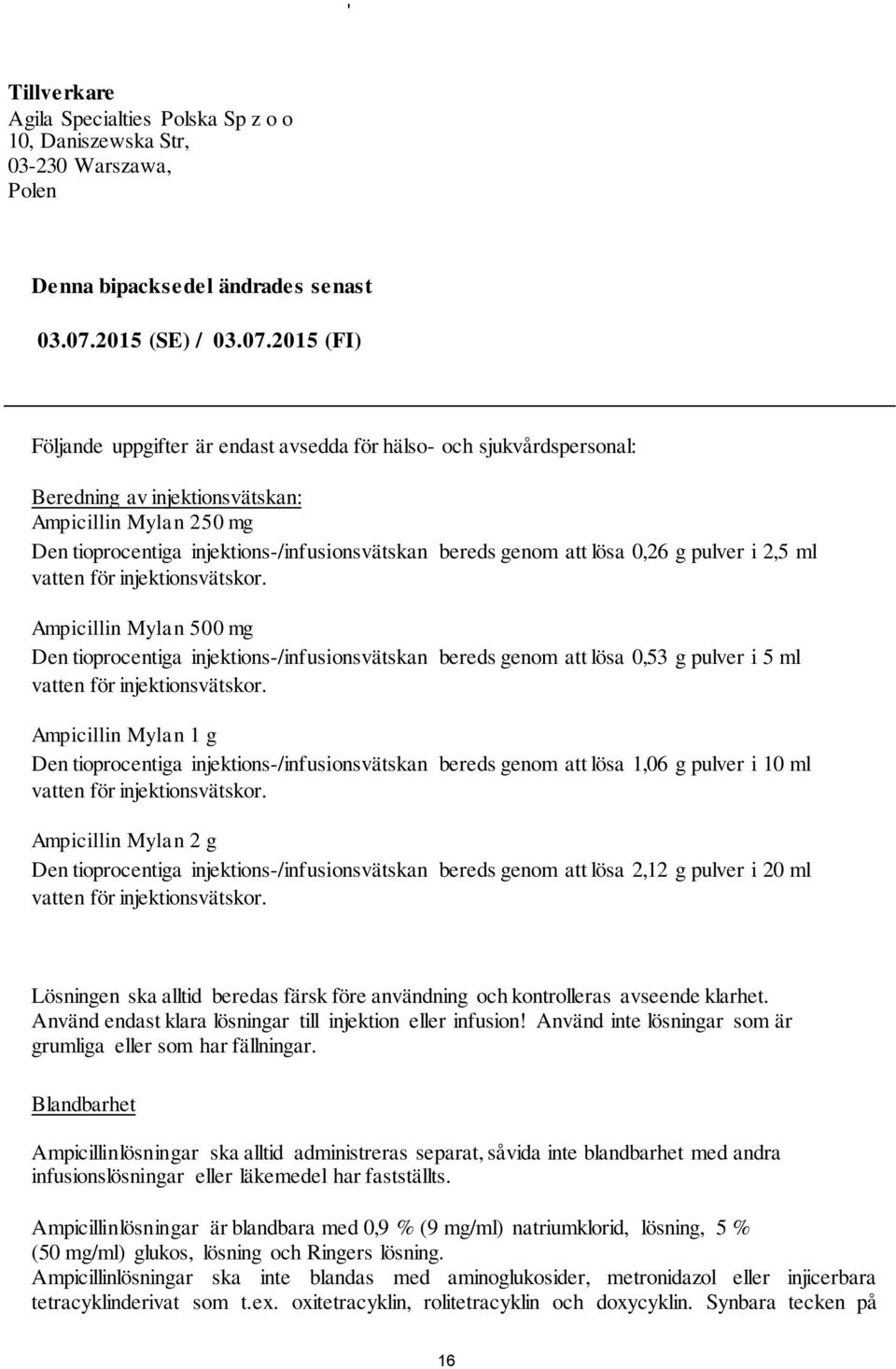 2015 (FI) Följande uppgifter är endast avsedda för hälso- och sjukvårdspersonal: Beredning av injektionsvätskan: Ampicillin Mylan 250 mg Den tioprocentiga injektions-/infusionsvätskan bereds genom