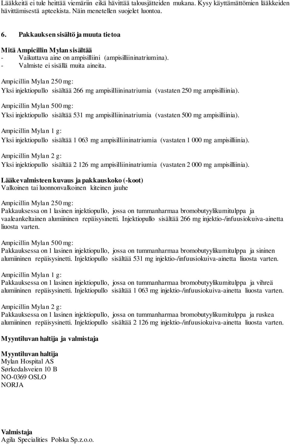 Ampicillin Mylan 250 mg: Yksi injektiopullo sisältää 266 mg ampisilliininatriumia (vastaten 250 mg ampisilliinia).