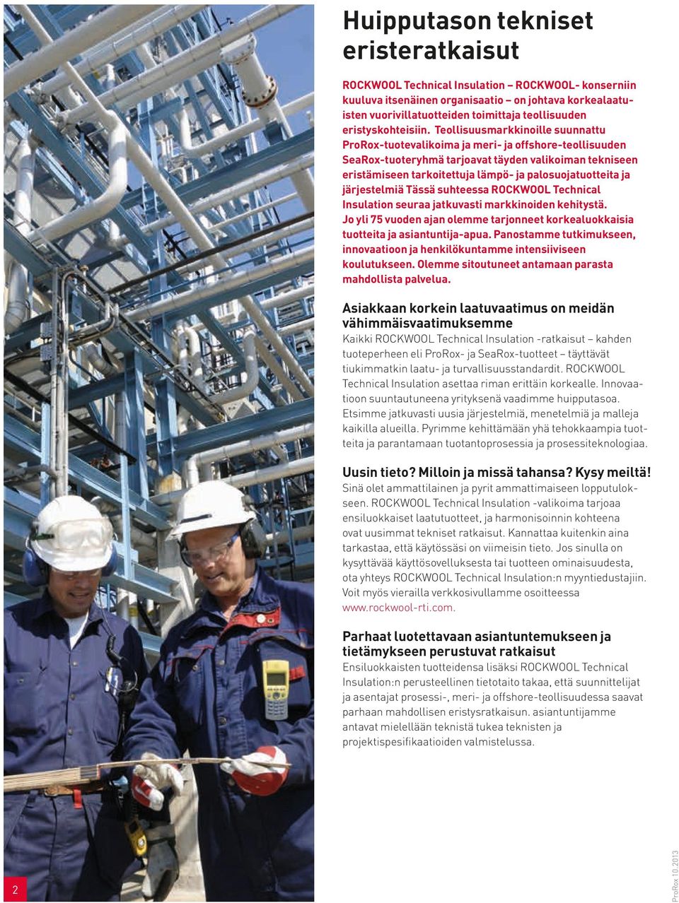 Teollisuusarkkinoille suunnattu ProRox-tuotevalikoia ja eri- ja offshore-teollisuuden SeaRox-tuoteryhä tarjoavat täyden valikoian tekniseen eristäiseen tarkoitettuja läpö- ja palosuojatuotteita ja