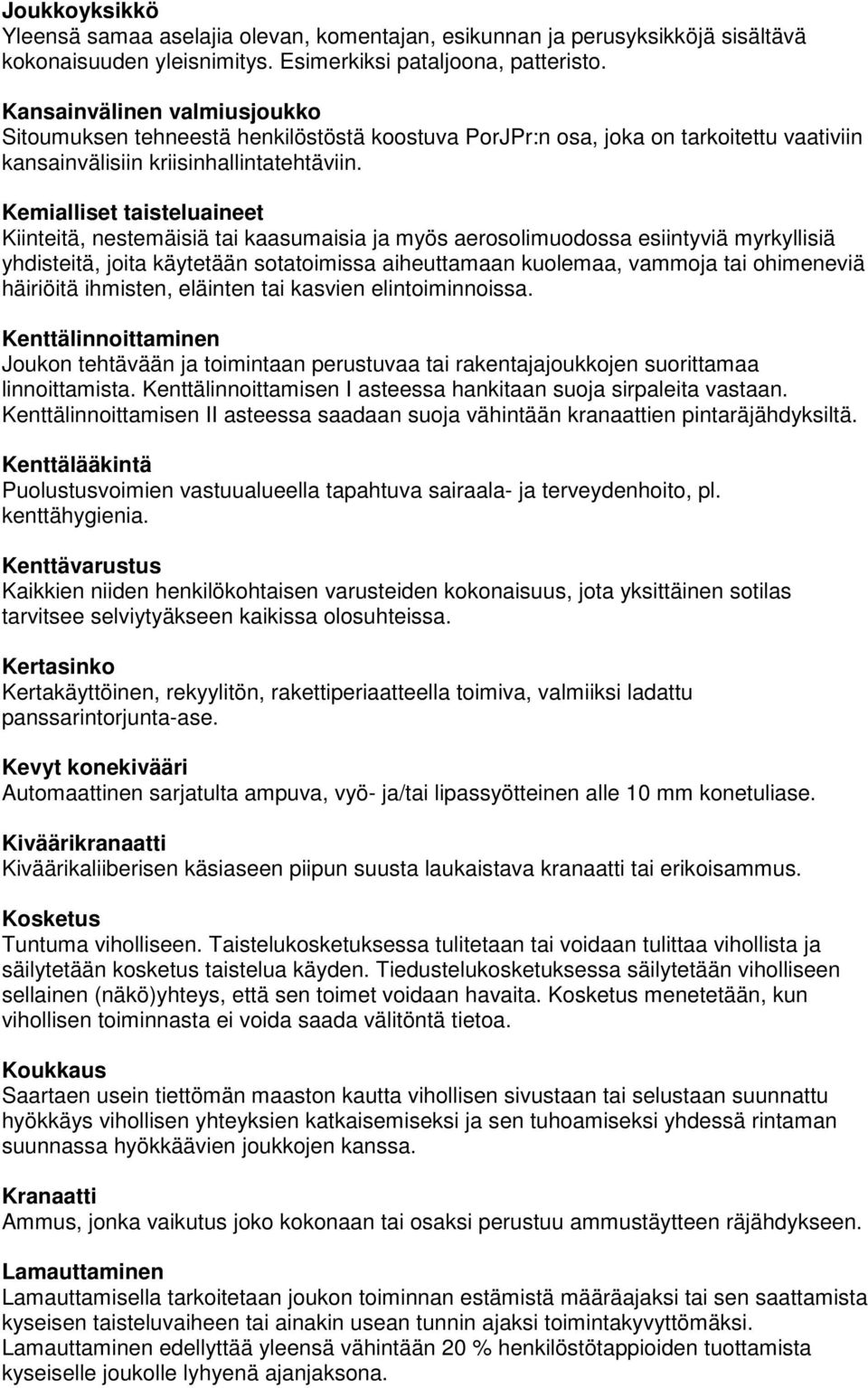 Kemialliset taisteluaineet Kiinteitä, nestemäisiä tai kaasumaisia ja myös aerosolimuodossa esiintyviä myrkyllisiä yhdisteitä, joita käytetään sotatoimissa aiheuttamaan kuolemaa, vammoja tai