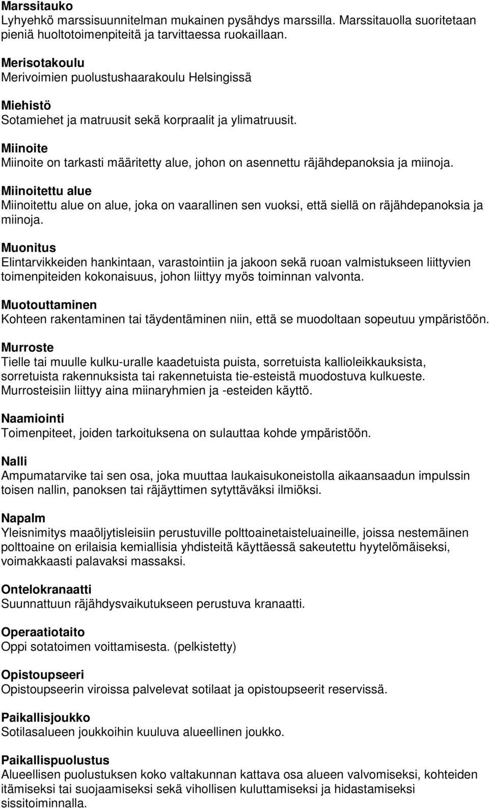 Miinoite Miinoite on tarkasti määritetty alue, johon on asennettu räjähdepanoksia ja miinoja.