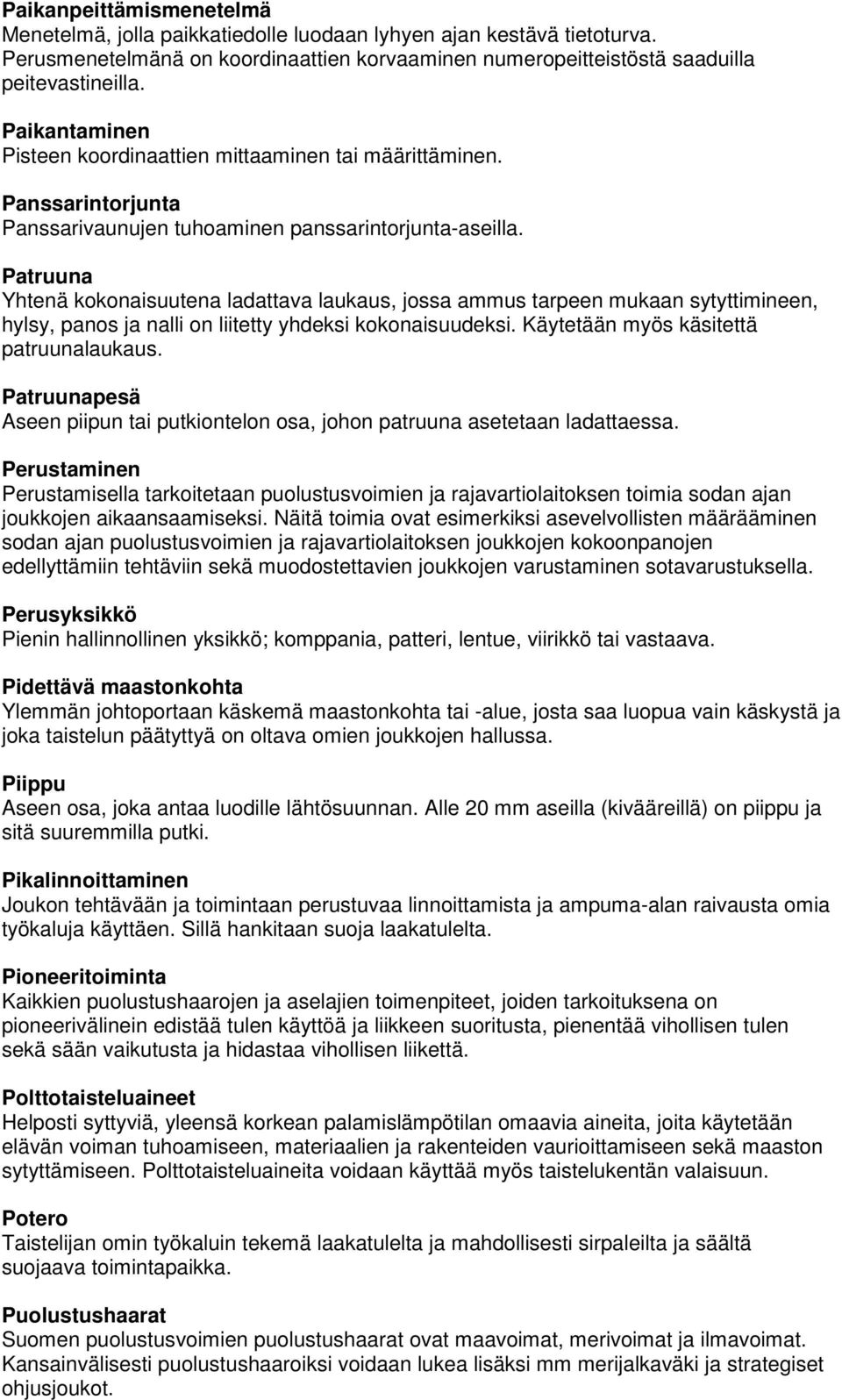 Patruuna Yhtenä kokonaisuutena ladattava laukaus, jossa ammus tarpeen mukaan sytyttimineen, hylsy, panos ja nalli on liitetty yhdeksi kokonaisuudeksi. Käytetään myös käsitettä patruunalaukaus.
