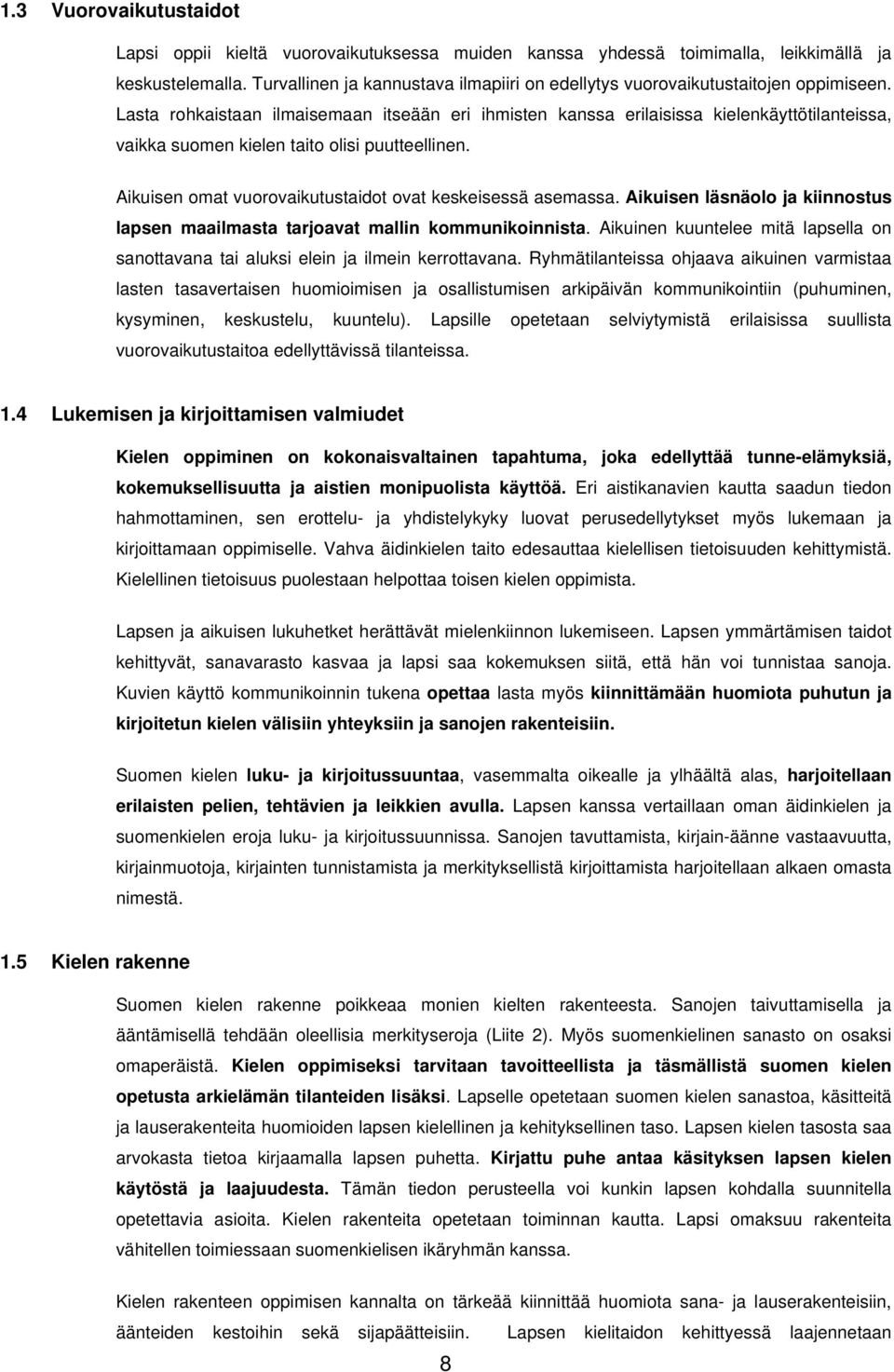 Lasta rohkaistaan ilmaisemaan itseään eri ihmisten kanssa erilaisissa kielenkäyttötilanteissa, vaikka suomen kielen taito olisi puutteellinen.