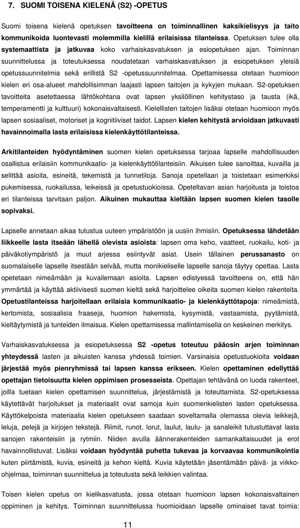 Toiminnan suunnittelussa ja toteutuksessa noudatetaan varhaiskasvatuksen ja esiopetuksen yleisiä opetussuunnitelmia sekä erillistä S2 -opetussuunnitelmaa.