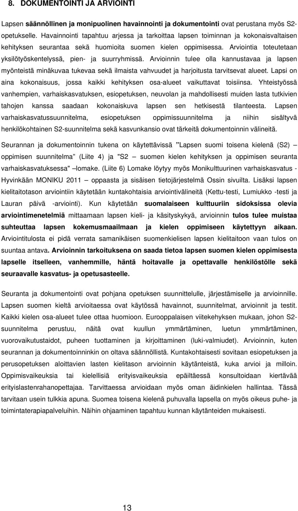 Arviointia toteutetaan yksilötyöskentelyssä, pien- ja suurryhmissä. Arvioinnin tulee olla kannustavaa ja lapsen myönteistä minäkuvaa tukevaa sekä ilmaista vahvuudet ja harjoitusta tarvitsevat alueet.