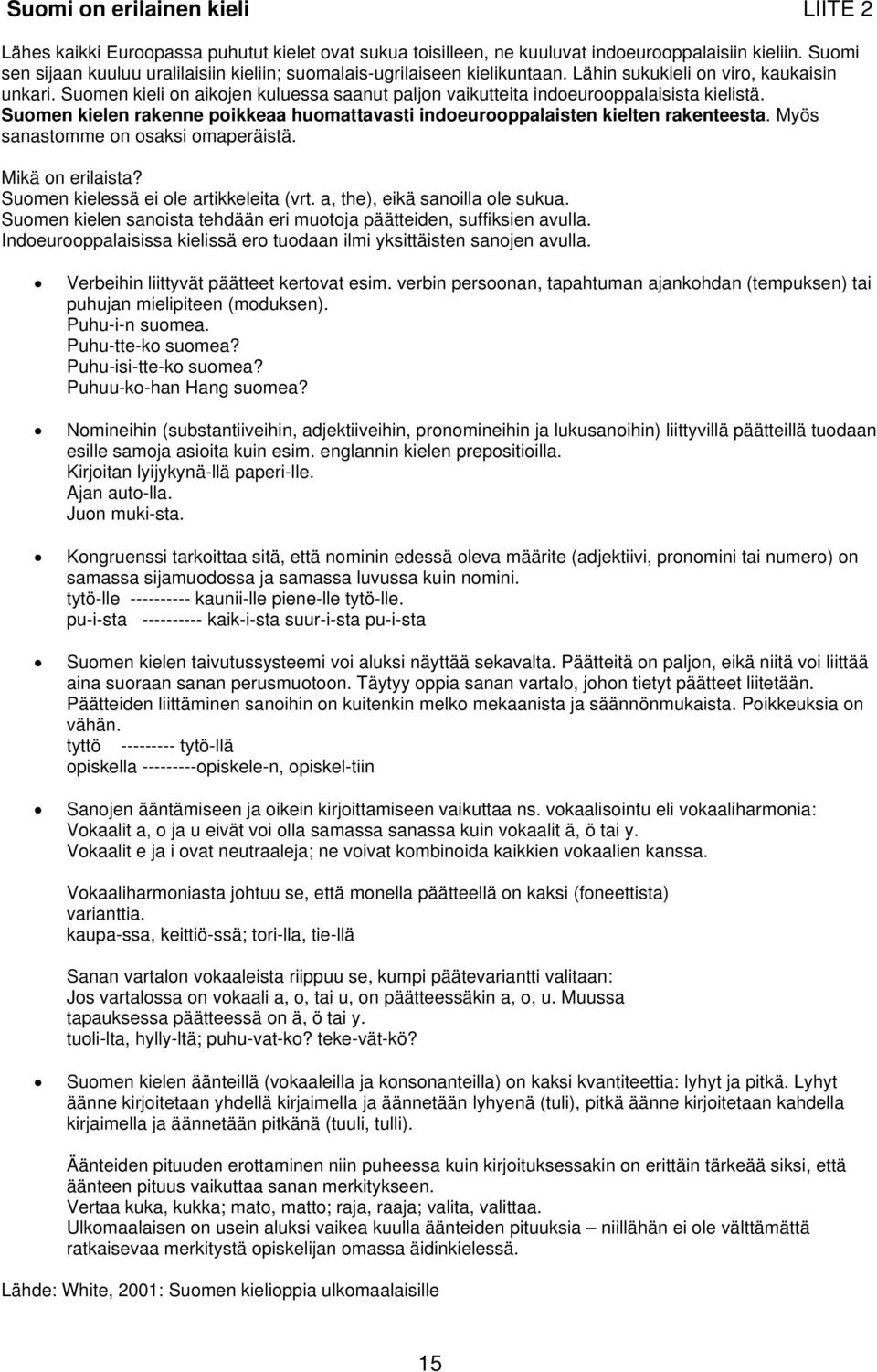 Suomen kieli on aikojen kuluessa saanut paljon vaikutteita indoeurooppalaisista kielistä. Suomen kielen rakenne poikkeaa huomattavasti indoeurooppalaisten kielten rakenteesta.