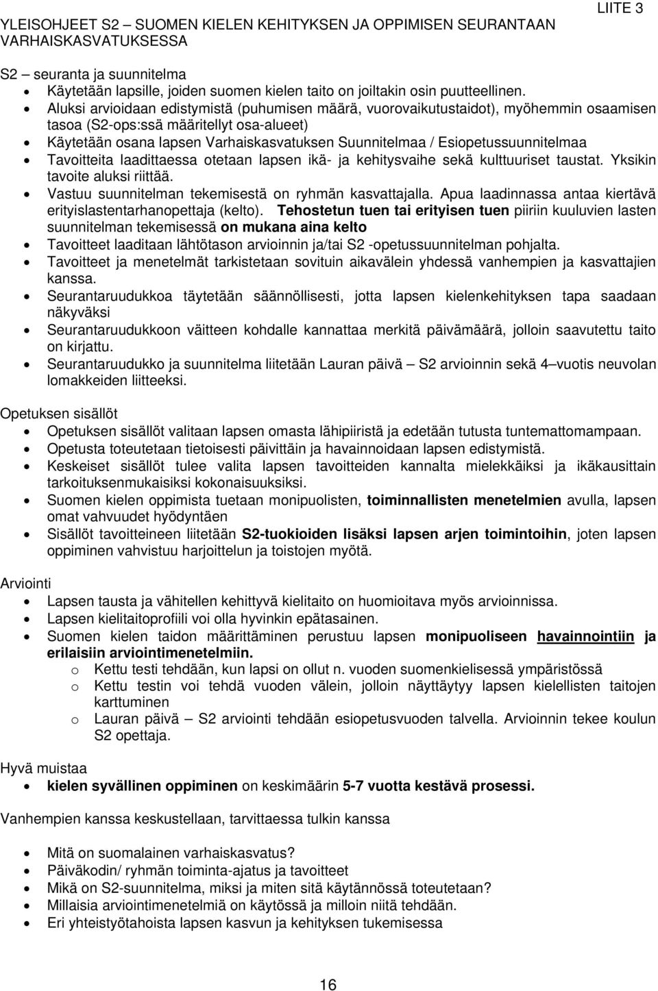 Esiopetussuunnitelmaa Tavoitteita laadittaessa otetaan lapsen ikä- ja kehitysvaihe sekä kulttuuriset taustat. Yksikin tavoite aluksi riittää. Vastuu suunnitelman tekemisestä on ryhmän kasvattajalla.