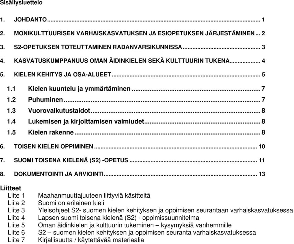 4 Lukemisen ja kirjoittamisen valmiudet... 8 1.5 Kielen rakenne... 8 6. TOISEN KIELEN OPPIMINEN... 10 7. SUOMI TOISENA KIELENÄ (S2) -OPETUS... 11 8. DOKUMENTOINTI JA ARVIOINTI.