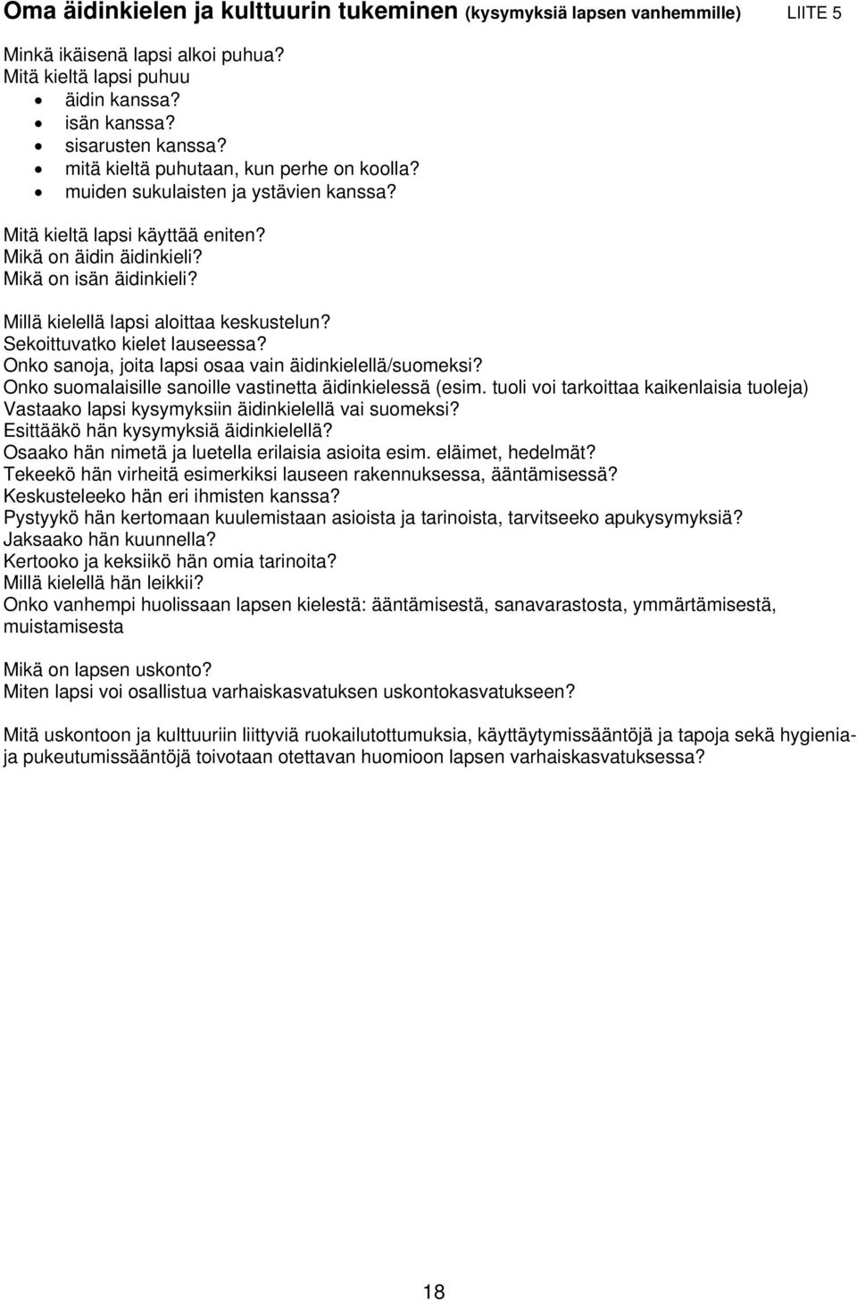 Millä kielellä lapsi aloittaa keskustelun? Sekoittuvatko kielet lauseessa? Onko sanoja, joita lapsi osaa vain äidinkielellä/suomeksi? Onko suomalaisille sanoille vastinetta äidinkielessä (esim.