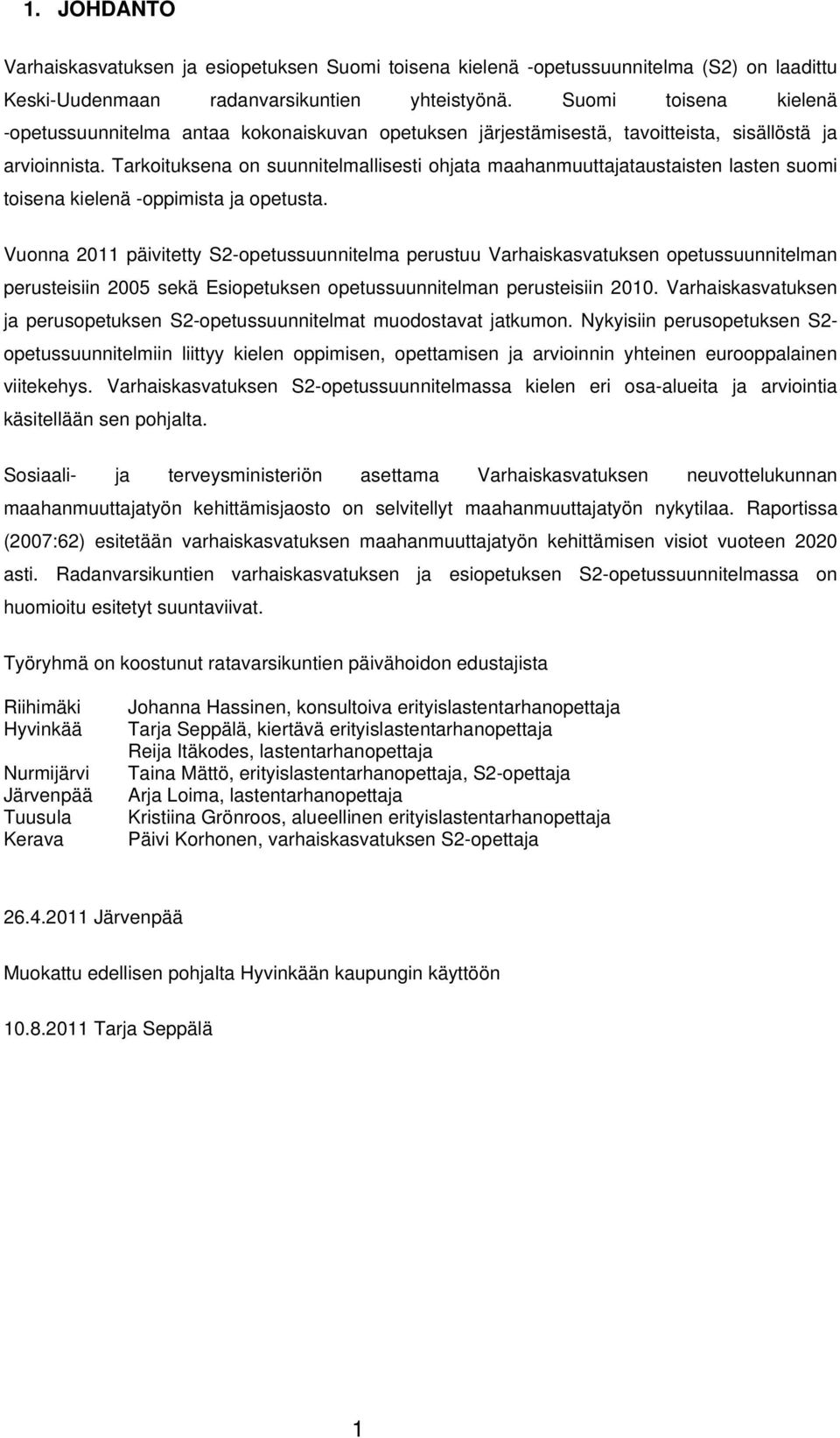 Tarkoituksena on suunnitelmallisesti ohjata maahanmuuttajataustaisten lasten suomi toisena kielenä -oppimista ja opetusta.