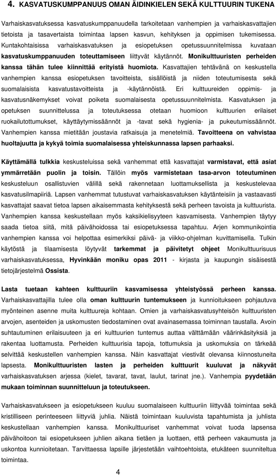 Monikulttuuristen perheiden kanssa tähän tulee kiinnittää erityistä huomiota.
