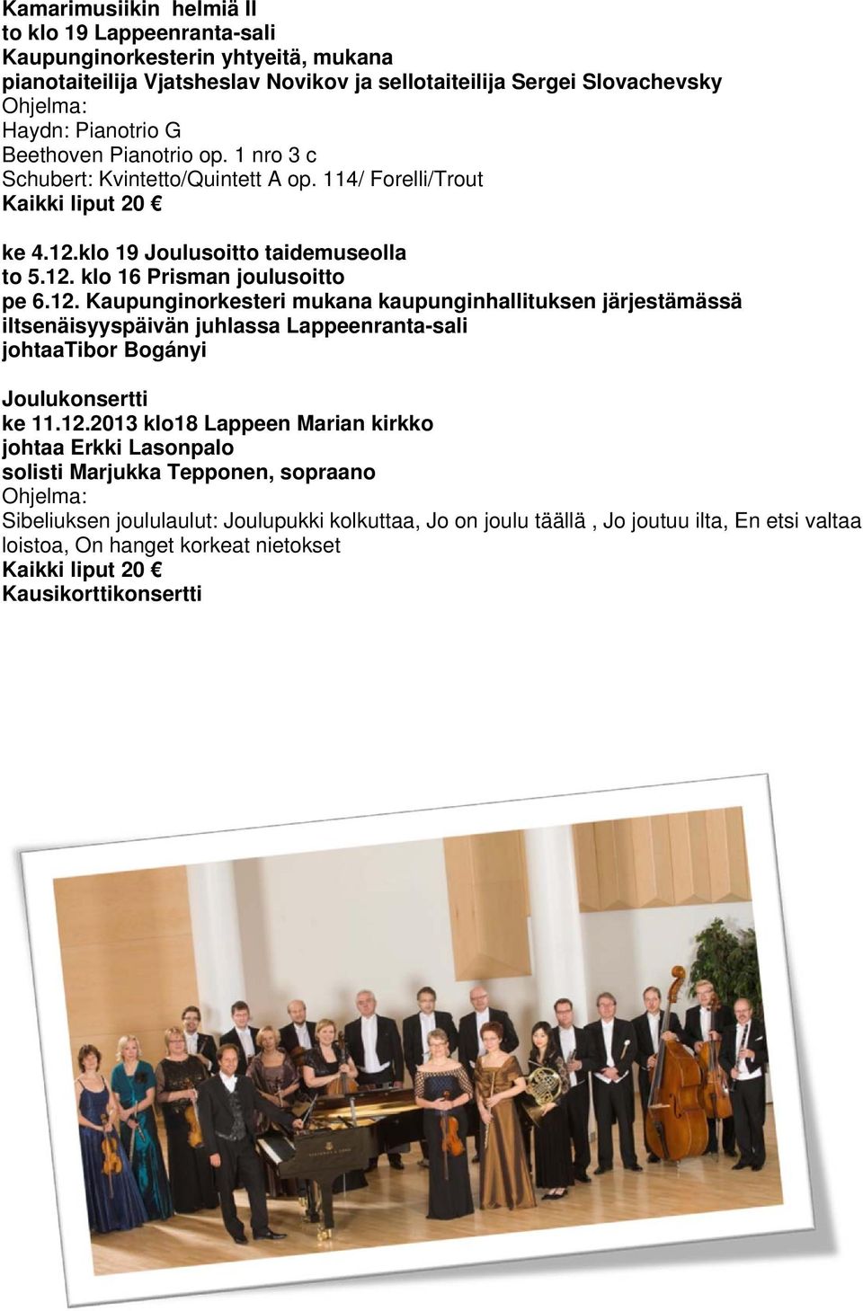klo 19 Joulusoitto taidemuseolla to 5.12. klo 16 Prisman joulusoitto pe 6.12. Kaupunginorkesteri mukana kaupunginhallituksen järjestämässä iitsenäisyyspäivän juhlassa Lappeenranta-sali johtaatibor Bogányi Joulukonsertti ke 11.