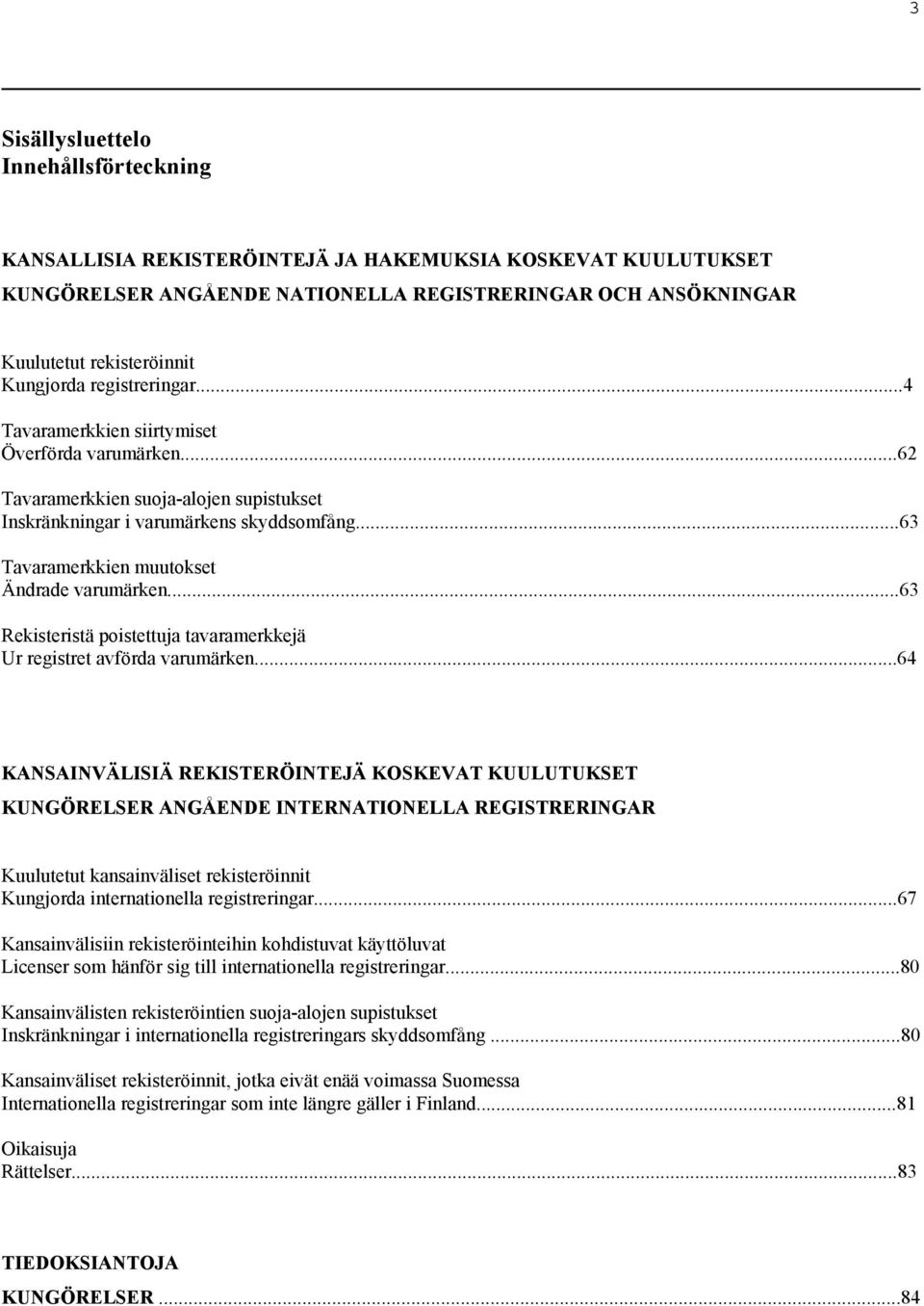 ..63 Tavaramerkkien muutokset Ändrade varumärken...63 Rekisteristä poistettuja tavaramerkkejä Ur registret avförda varumärken.