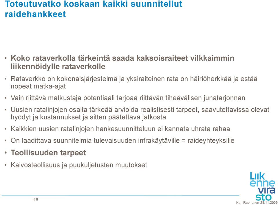 tärkeää arvioida realistisesti tarpeet, saavutettavissa olevat hyödyt ja kustannukset ja sitten päätettävä jatkosta Kaikkien uusien ratalinjojen hankesuunnitteluun ei kannata