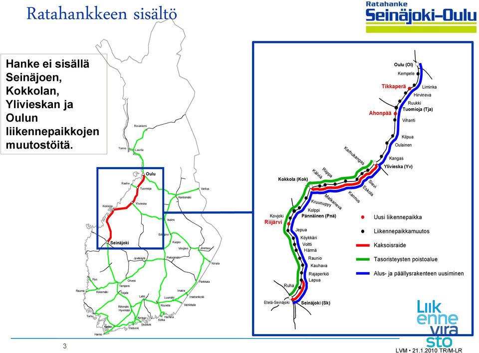 Sievi Tuomioja Vartius Kontiomäki Kannus Eskola Kruunupyy Rauma Pori Kokkola Kokemäki Seinäjoki Tampere Toijala Riihimäki Hyvinkää Orivesi Ylivieska Jyväskylä Lahti Iisalmi Siilinjärvi Kuopio