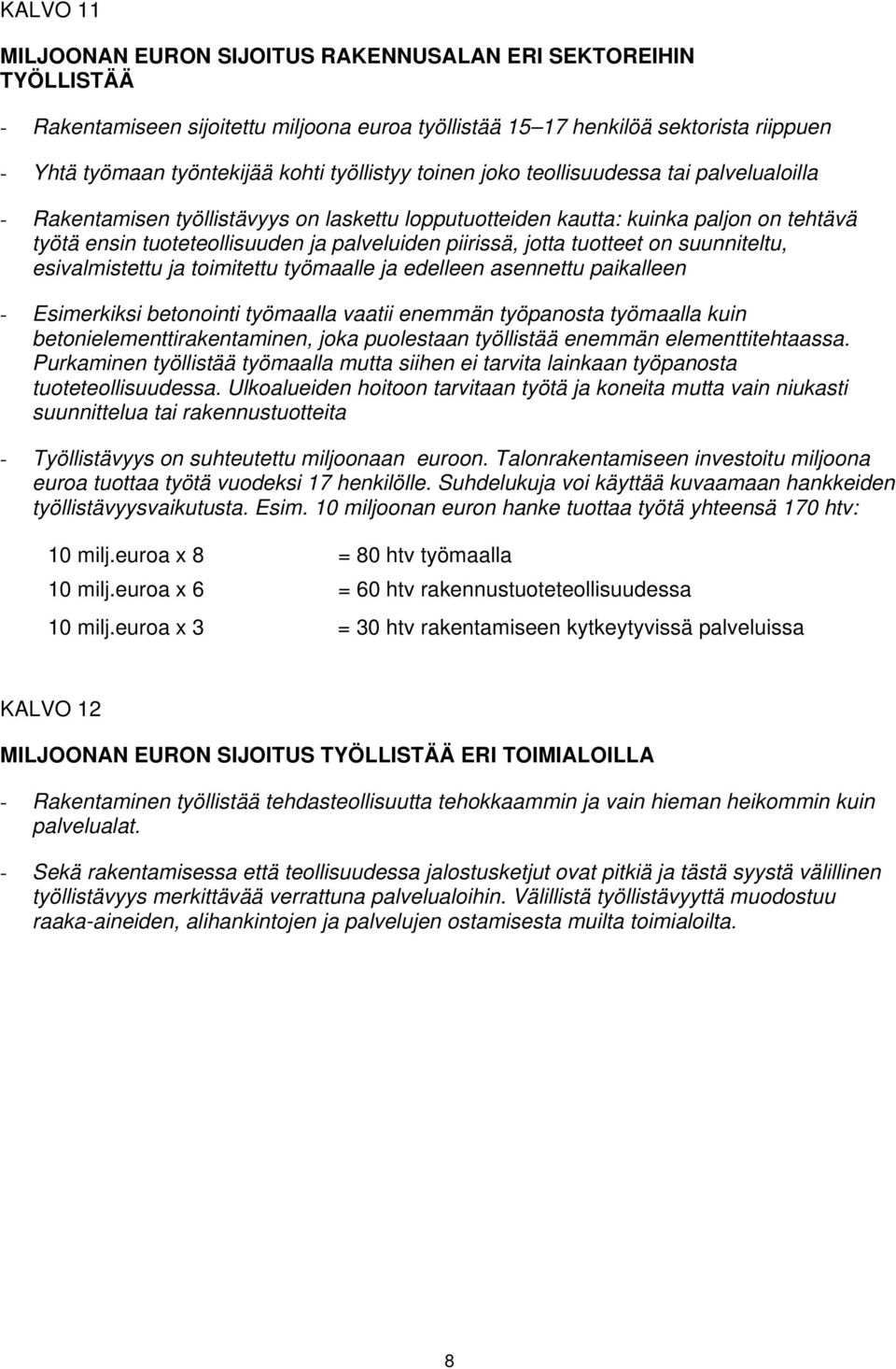 piirissä, jotta tuotteet on suunniteltu, esivalmistettu ja toimitettu työmaalle ja edelleen asennettu paikalleen - Esimerkiksi betonointi työmaalla vaatii enemmän työpanosta työmaalla kuin