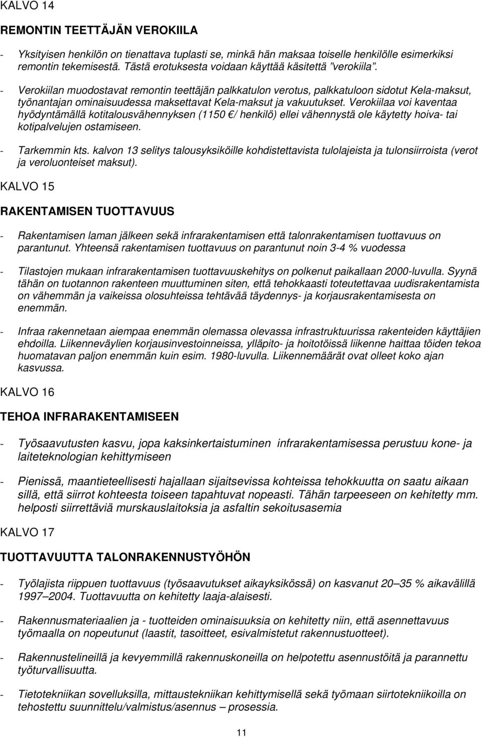 - Verokiilan muodostavat remontin teettäjän palkkatulon verotus, palkkatuloon sidotut Kela-maksut, työnantajan ominaisuudessa maksettavat Kela-maksut ja vakuutukset.