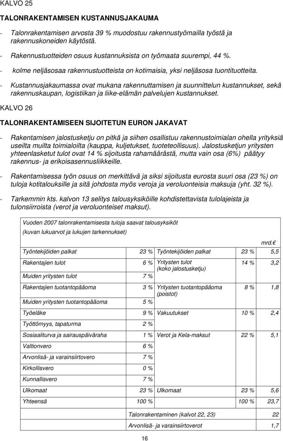 - Kustannusjakaumassa ovat mukana rakennuttamisen ja suunnittelun kustannukset, sekä rakennuskaupan, logistiikan ja liike-elämän palvelujen kustannukset.