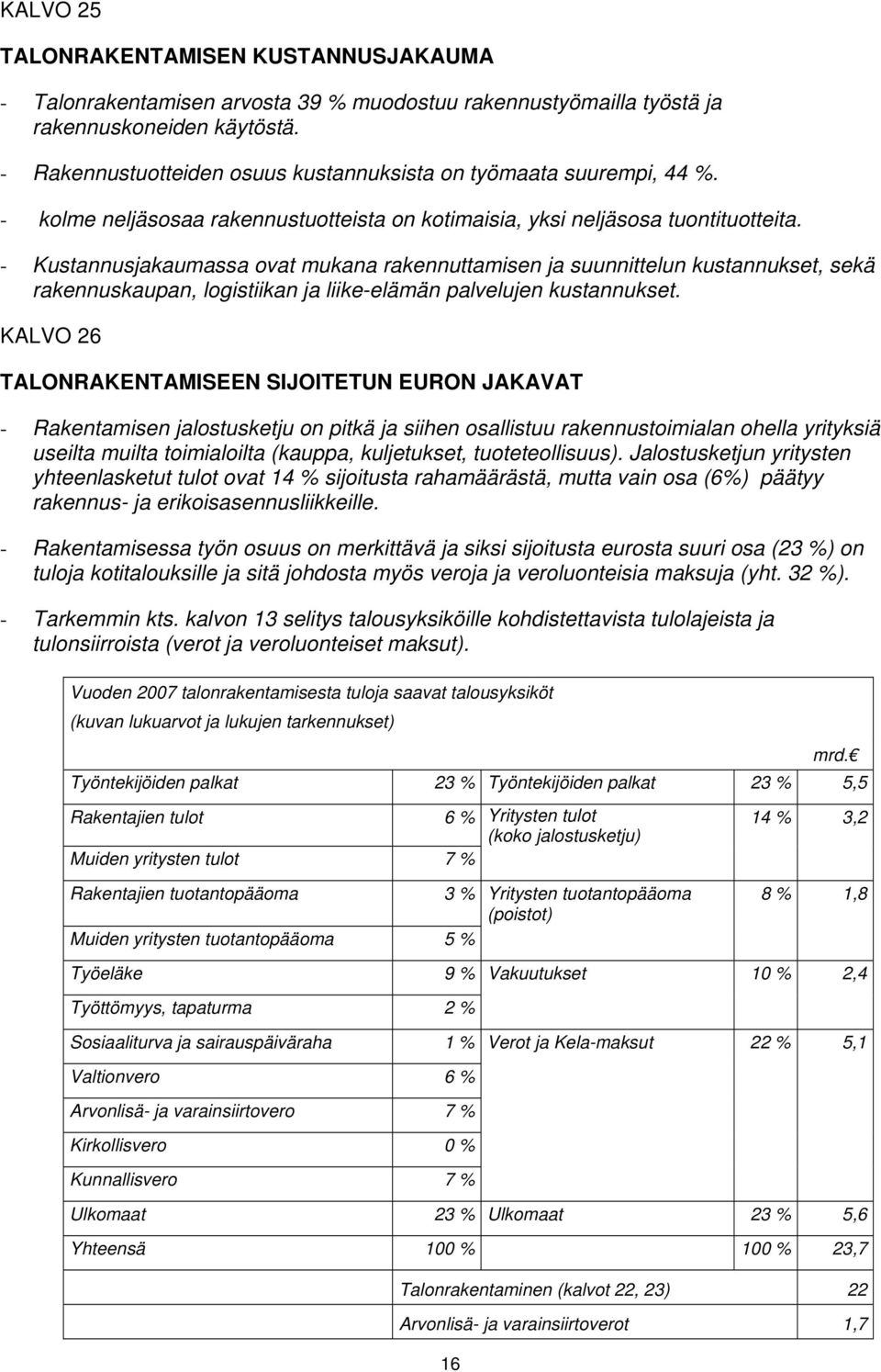 - Kustannusjakaumassa ovat mukana rakennuttamisen ja suunnittelun kustannukset, sekä rakennuskaupan, logistiikan ja liike-elämän palvelujen kustannukset.