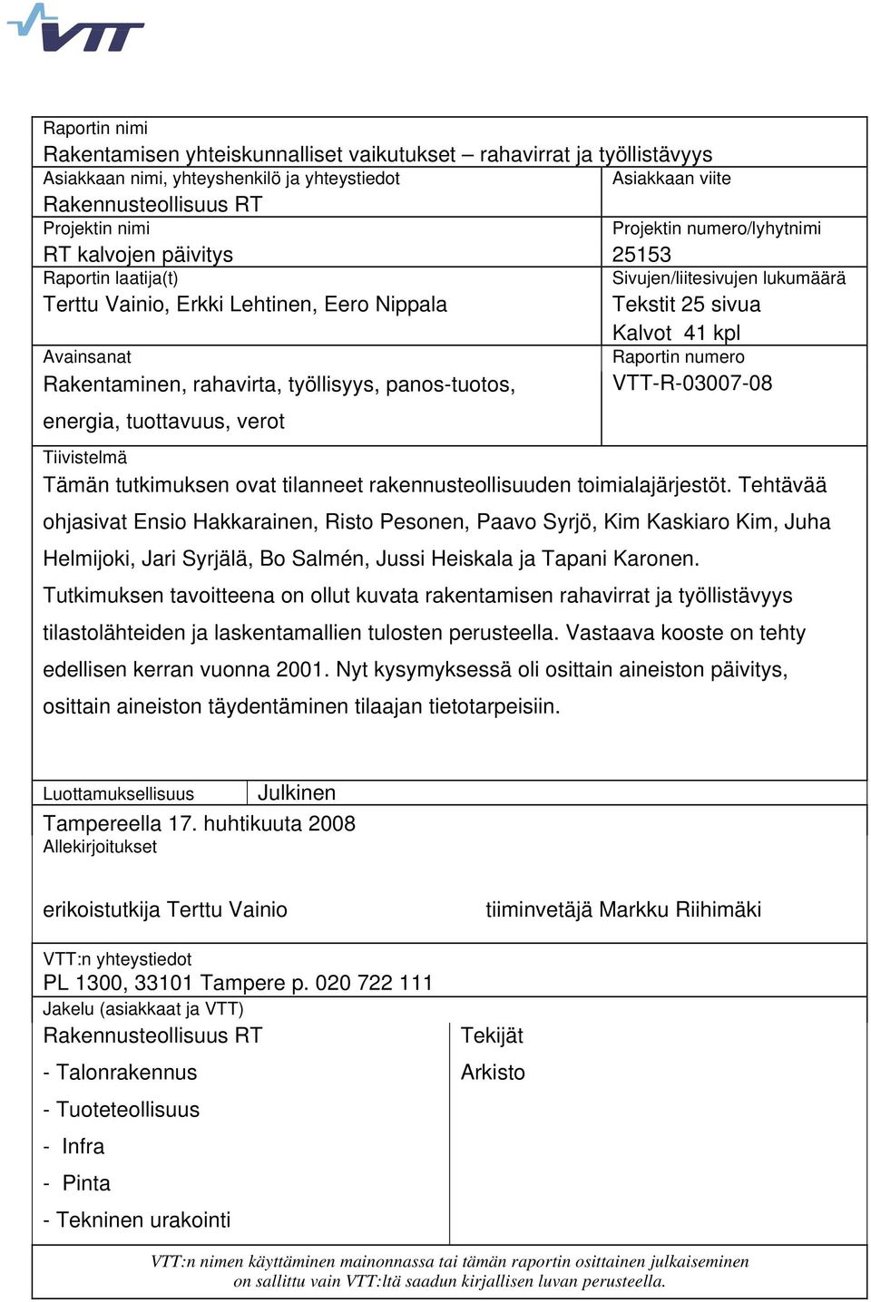 Rakentaminen, rahavirta, työllisyys, panos-tuotos, VTT-R-03007-08 energia, tuottavuus, verot Tiivistelmä Tämän tutkimuksen ovat tilanneet rakennusteollisuuden toimialajärjestöt.