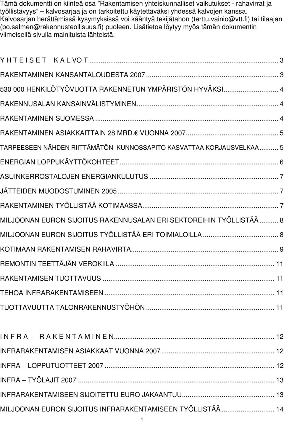 Lisätietoa löytyy myös tämän dokumentin viimeisellä sivulla mainituista lähteistä. Y H T E I S E T K A L VO T... 3 RAKENTAMINEN KANSANTALOUDESTA 2007.