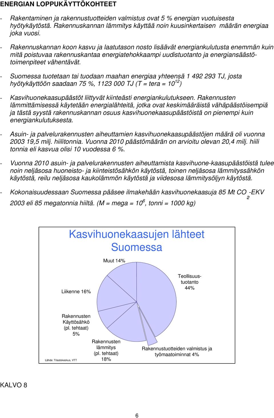 - Suomessa tuotetaan tai tuodaan maahan energiaa yhteensä 1 492 293 TJ, josta hyötykäyttöön saadaan 75 %, 1123 000 TJ (T = tera = 10 12 ) - Kasvihuonekaasupäästöt liittyvät kiinteästi