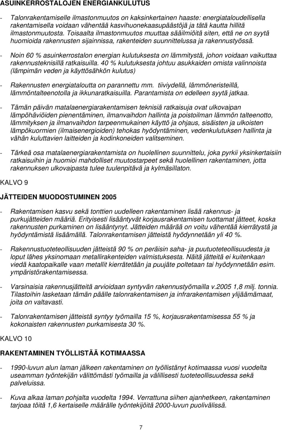 - Noin 60 % asuinkerrostalon energian kulutuksesta on lämmitystä, johon voidaan vaikuttaa rakennusteknisillä ratkaisuilla.