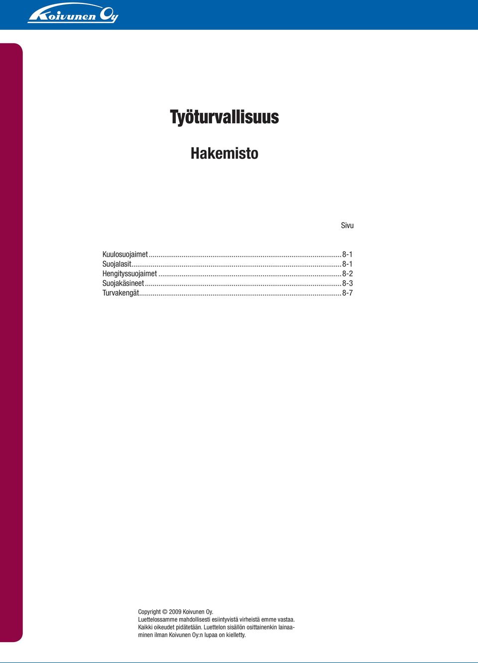 Luettelossamme mahdollisesti esiintyvistä virheistä emme vastaa.